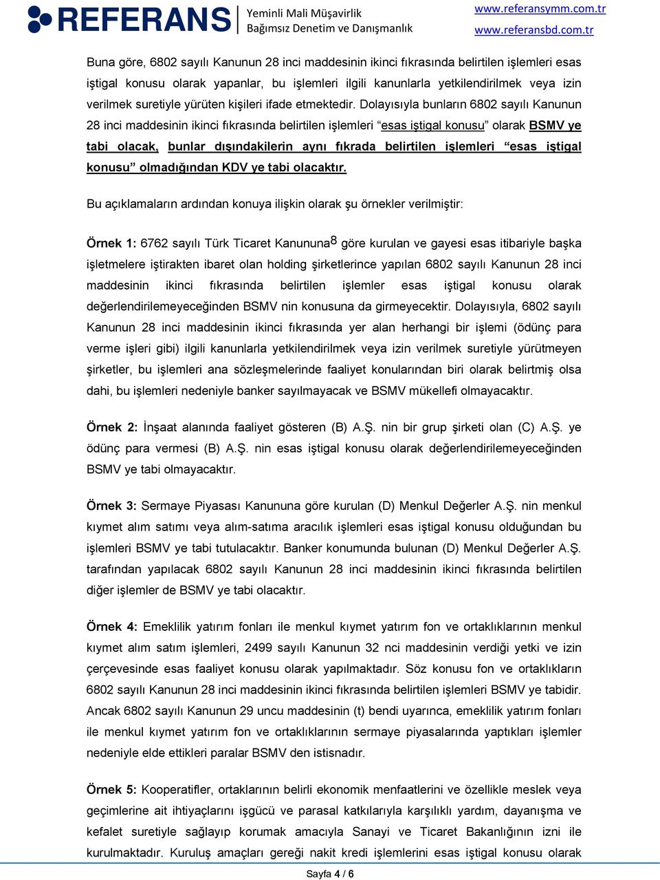 Dolayısıyla bunların 6802 sayılı Kanunun 28 inci maddesinin ikinci fıkrasında belirtilen işlemleri esas iştigal konusu olarak BSMV ye tabi olacak, bunlar dışındakilerin aynı fıkrada belirtilen