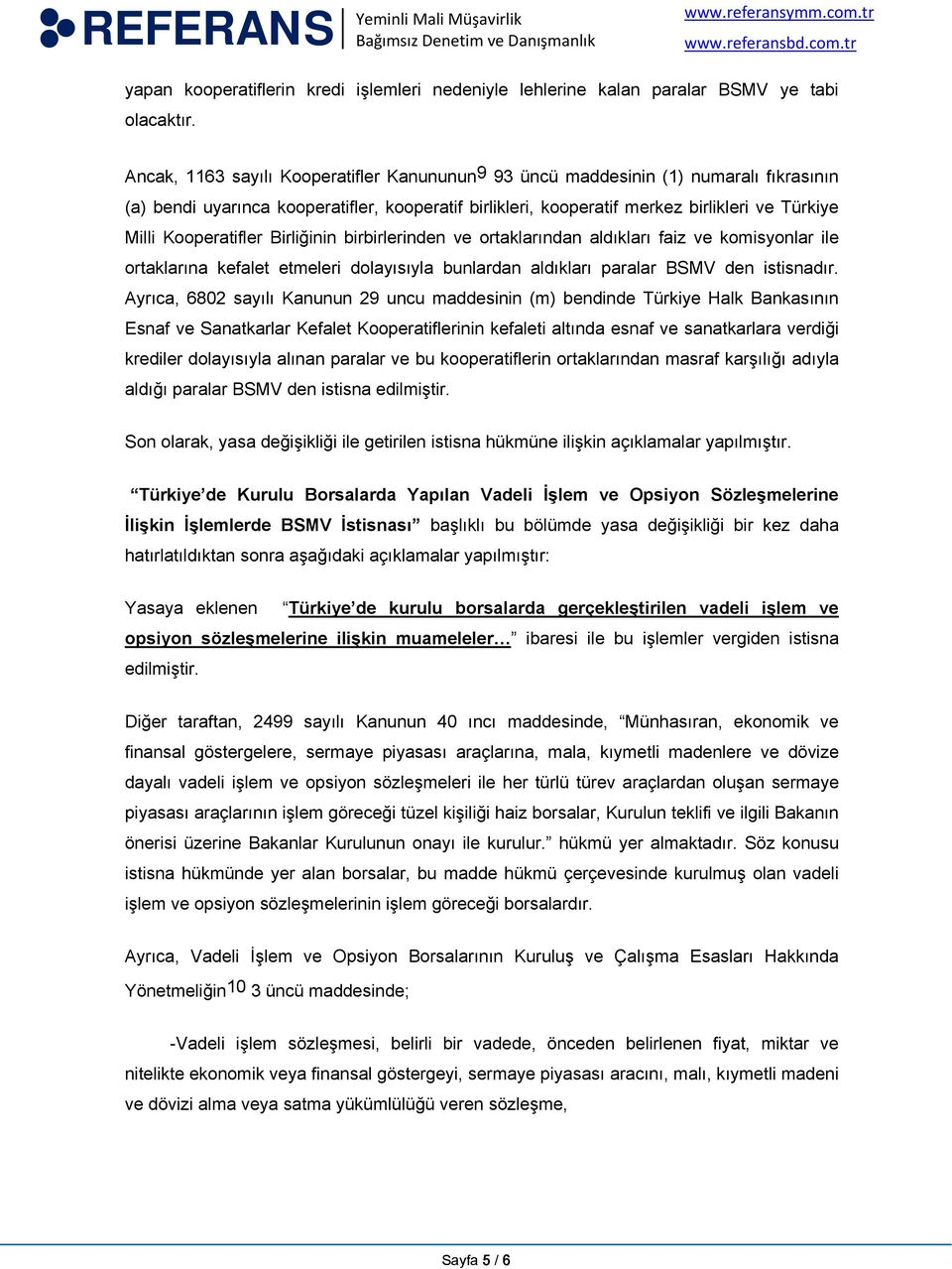 Kooperatifler Birliğinin birbirlerinden ve ortaklarından aldıkları faiz ve komisyonlar ile ortaklarına kefalet etmeleri dolayısıyla bunlardan aldıkları paralar BSMV den istisnadır.