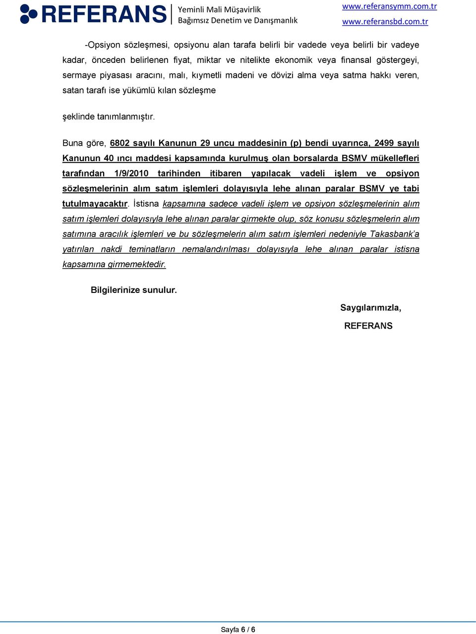 Buna göre, 6802 sayılı Kanunun 29 uncu maddesinin (p) bendi uyarınca, 2499 sayılı Kanunun 40 ıncı maddesi kapsamında kurulmuş olan borsalarda BSMV mükellefleri tarafından 1/9/2010 tarihinden itibaren