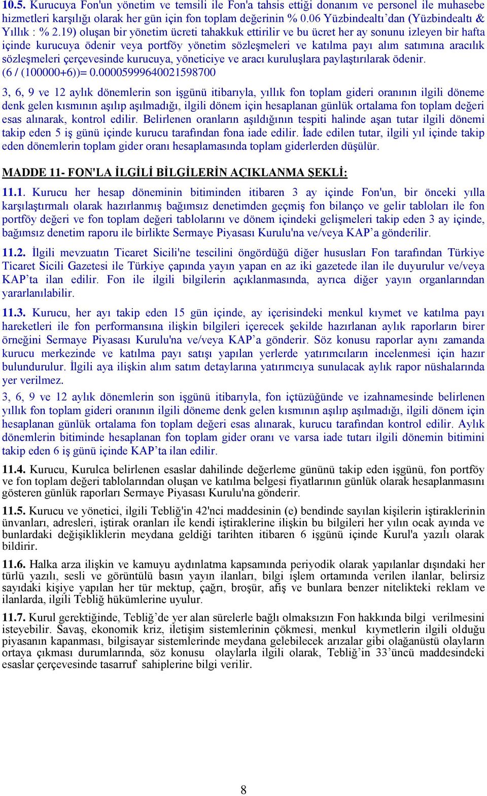 19) oluşan bir yönetim ücreti tahakkuk ettirilir ve bu ücret her ay sonunu izleyen bir hafta içinde kurucuya ödenir veya portföy yönetim sözleşmeleri ve katılma payı alım satımına aracılık