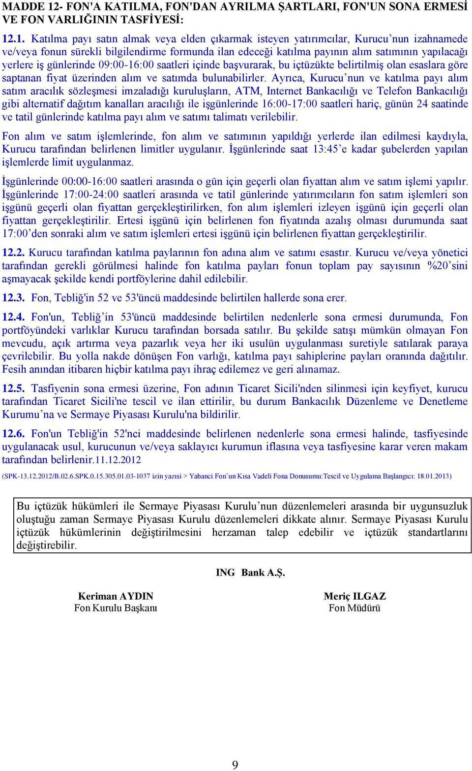 .1. Katılma payı satın almak veya elden çıkarmak isteyen yatırımcılar, Kurucu nun izahnamede ve/veya fonun sürekli bilgilendirme formunda ilan edeceği katılma payının alım satımının yapılacağı