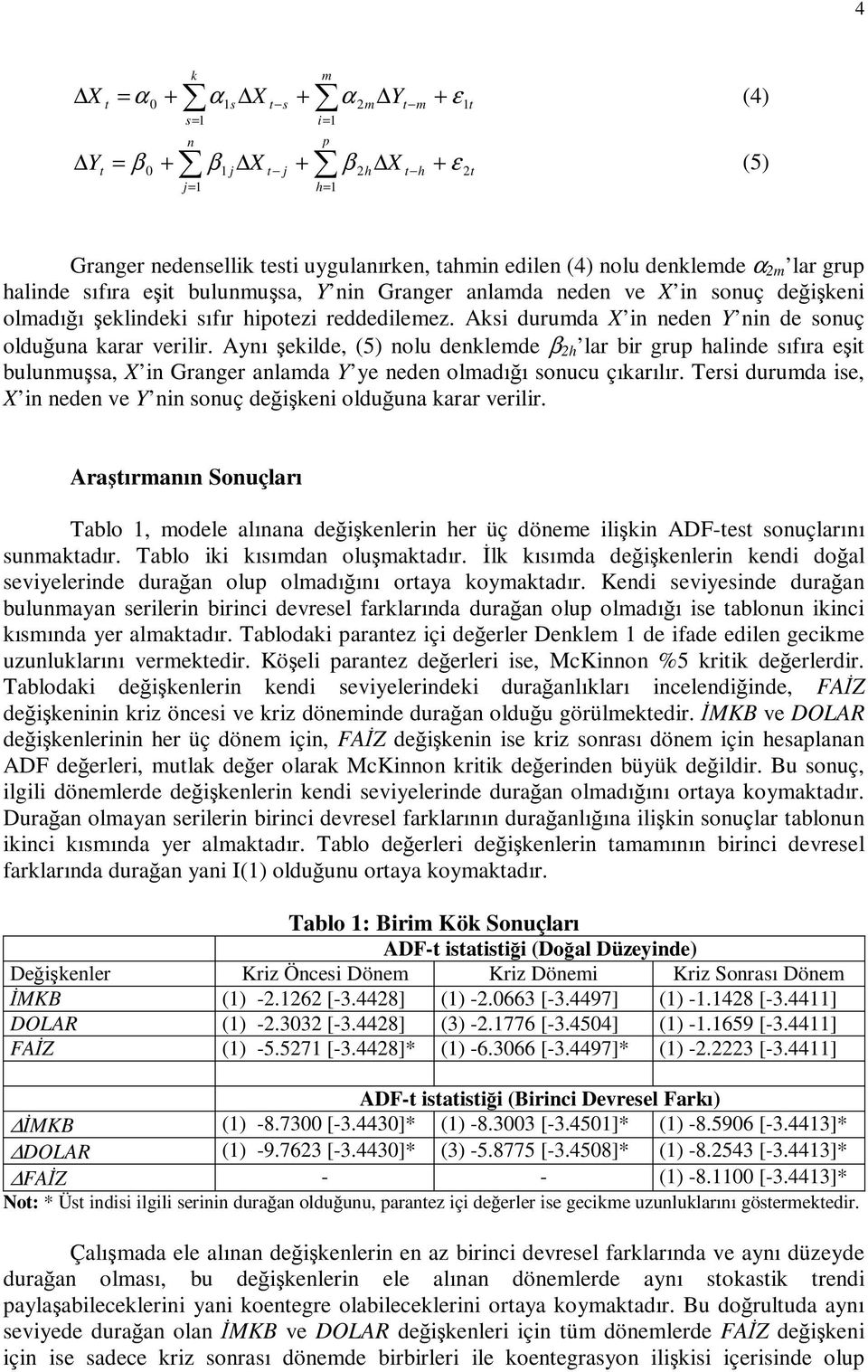 Aynı ekilde, (5) nolu denklemde β 2h lar bir grup halinde sıfıra eit bulunmusa, X in Granger anlamda Y ye neden olmadıı sonucu çıkarılır.