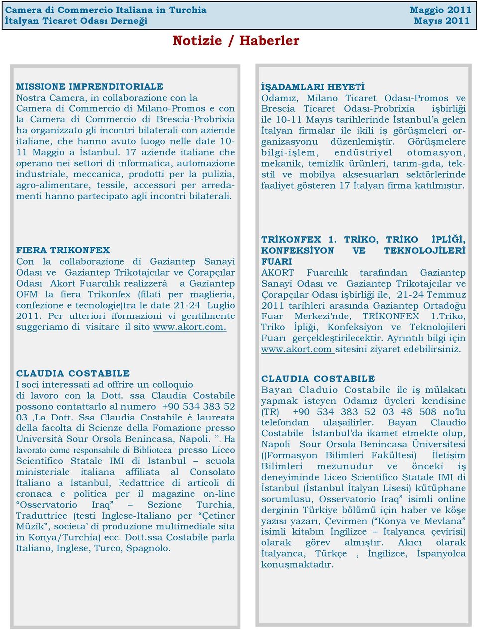 17 aziende italiane che operano nei settori di informatica, automazione industriale, meccanica, prodotti per la pulizia, agro-alimentare, tessile, accessori per arredamenti hanno partecipato agli