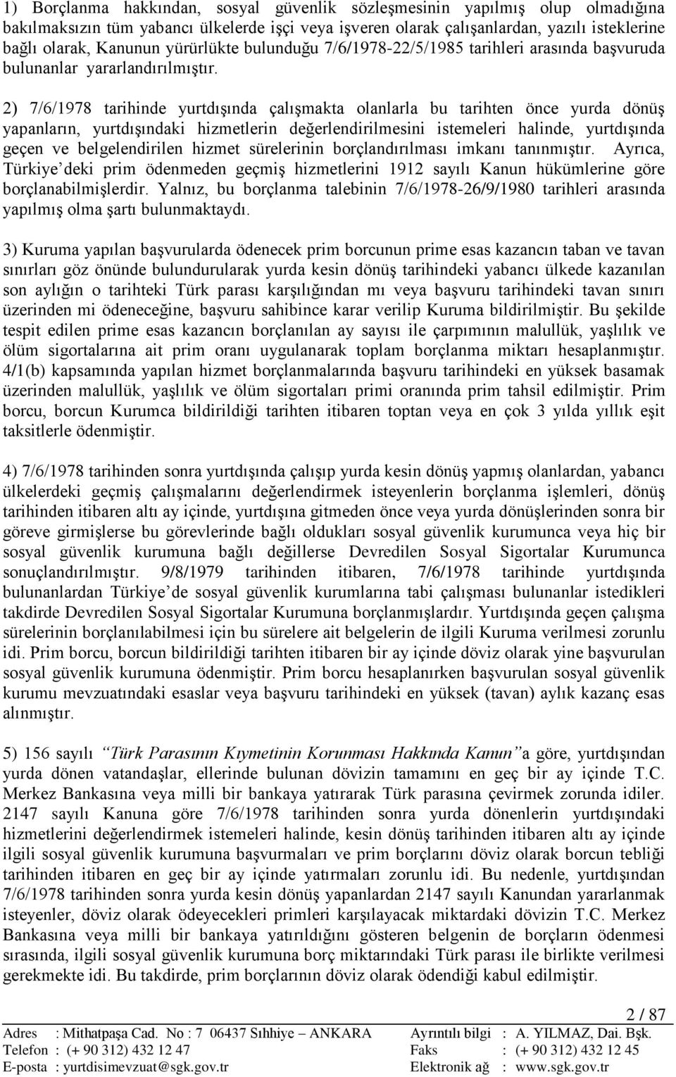 2) 7/6/1978 tarihinde yurtdıģında çalıģmakta olanlarla bu tarihten önce yurda dönüģ yapanların, yurtdıģındaki hizmetlerin değerlendirilmesini istemeleri halinde, yurtdıģında geçen ve belgelendirilen