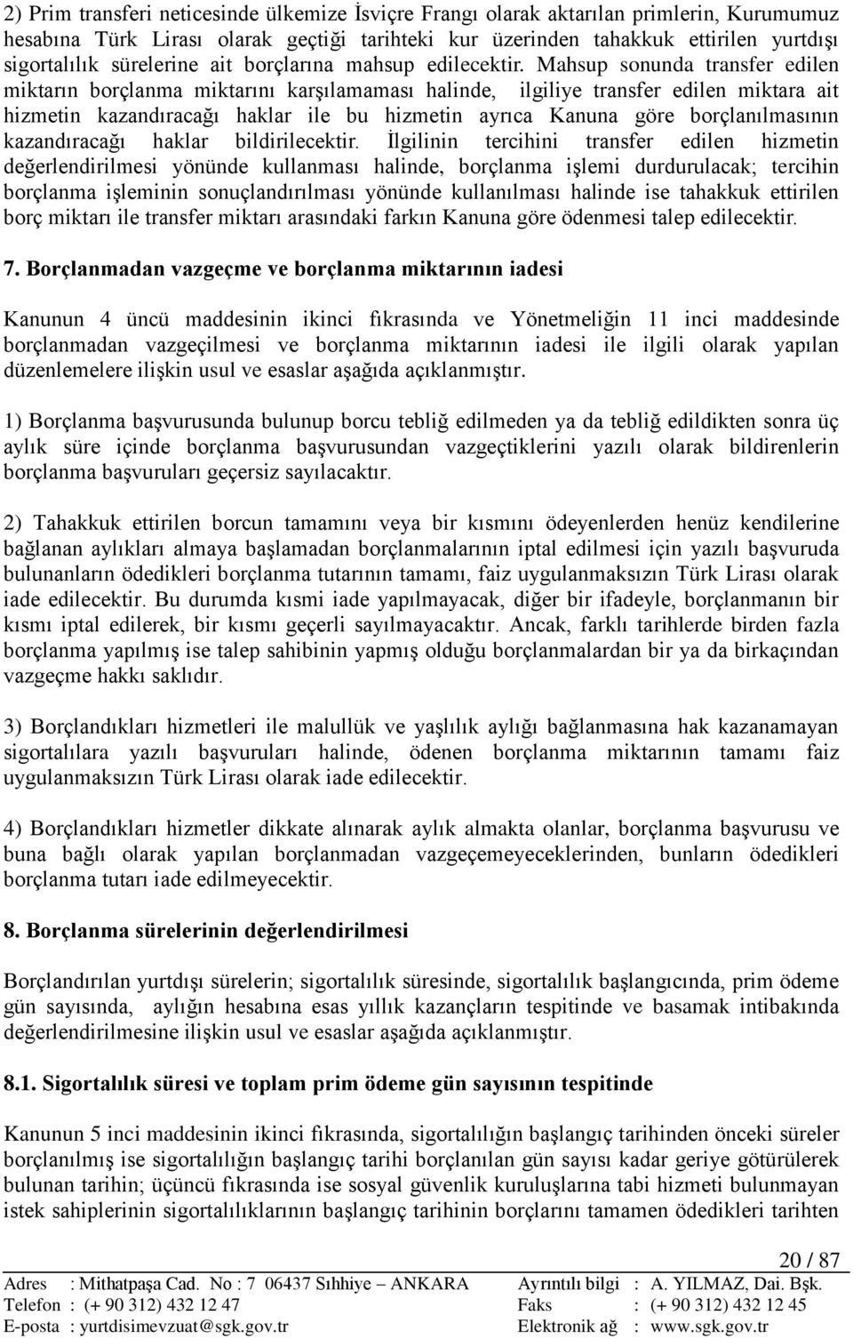 Mahsup sonunda transfer edilen miktarın borçlanma miktarını karģılamaması halinde, ilgiliye transfer edilen miktara ait hizmetin kazandıracağı haklar ile bu hizmetin ayrıca Kanuna göre