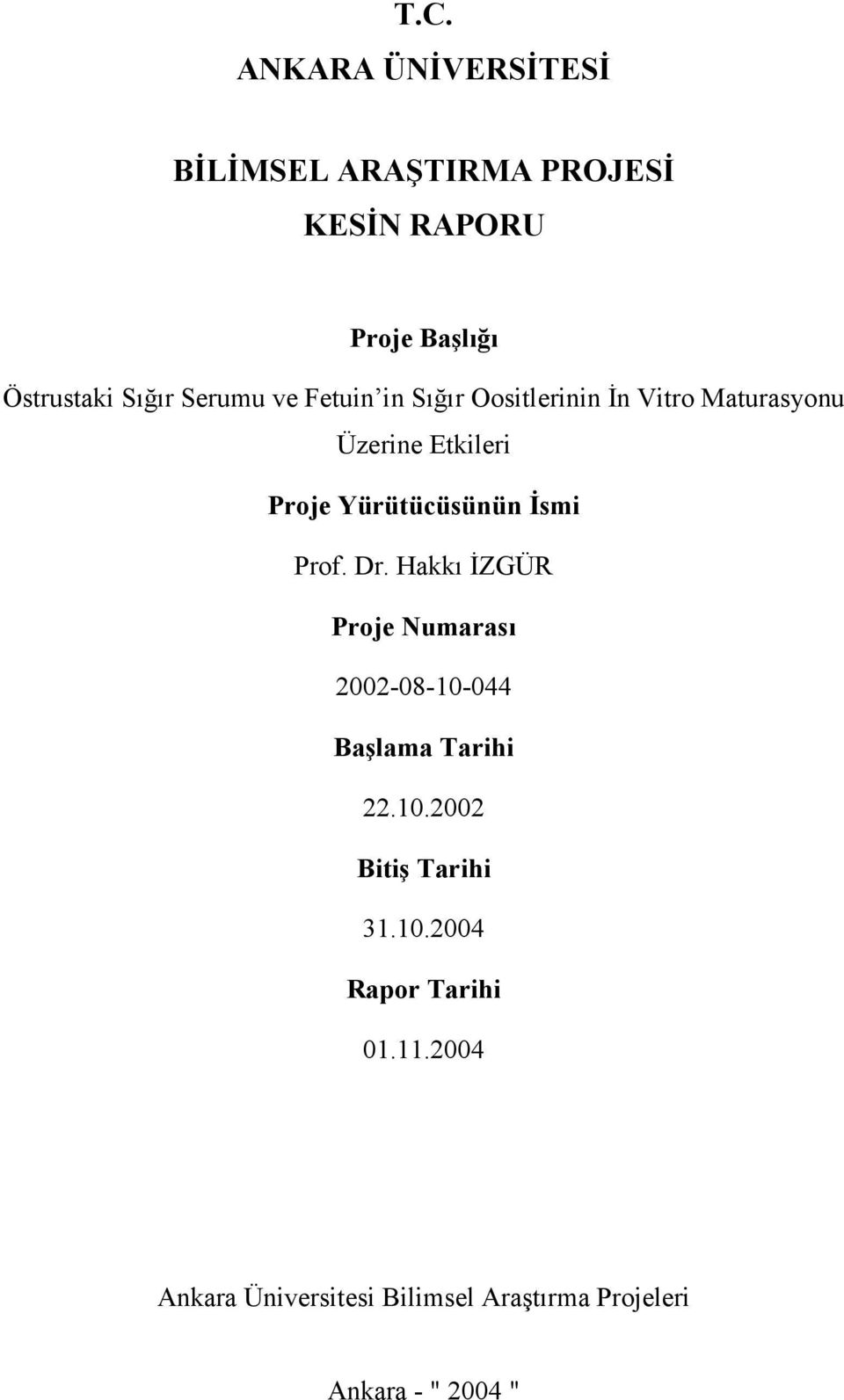 İsmi Prof. Dr. Hakkı İZGÜR Proje Numarası 2002-08-10-044 Başlama Tarihi 22.10.2002 Bitiş Tarihi 31.