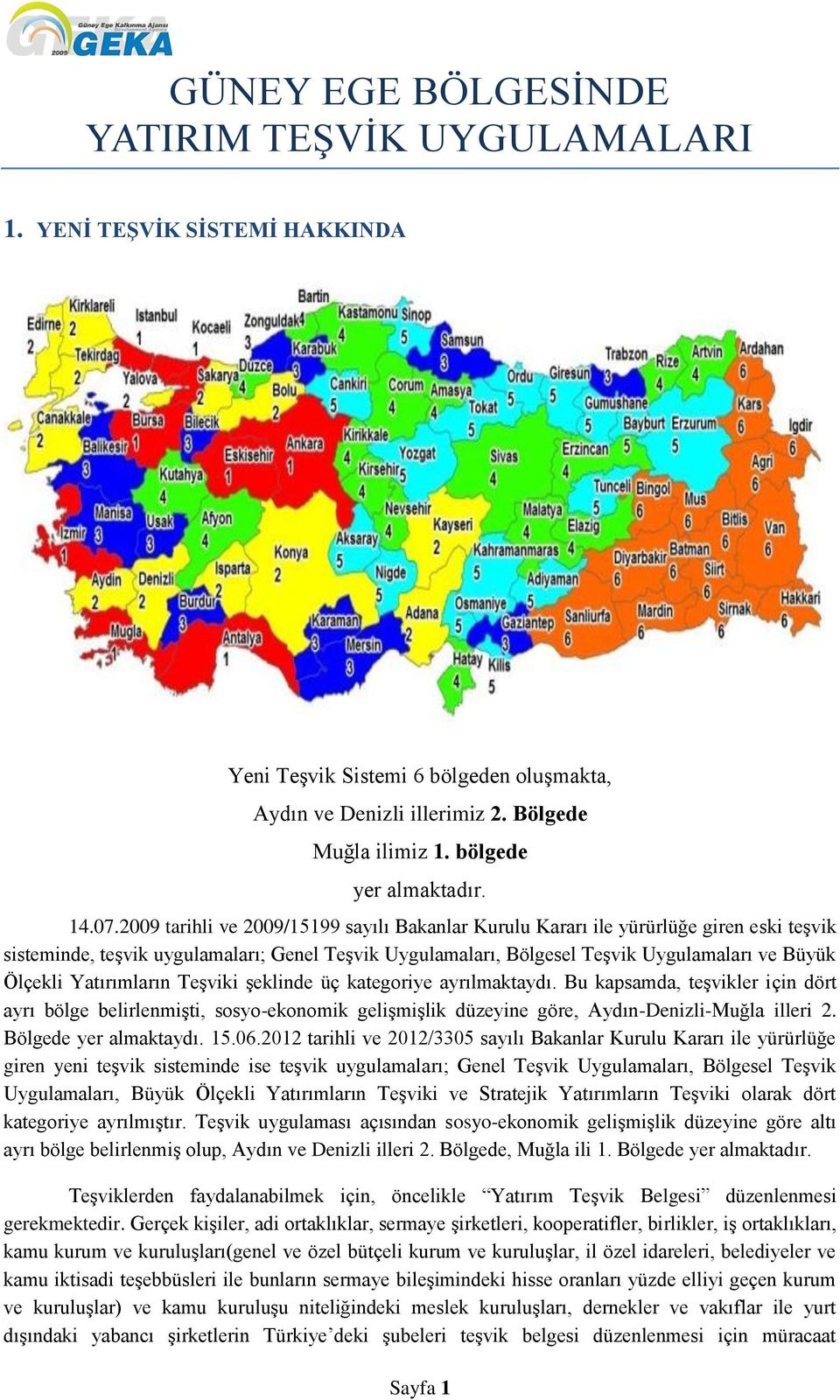 Yatırımların Teşviki şeklinde üç kategoriye ayrılmaktaydı. Bu kapsamda, teşvikler için dört ayrı bölge belirlenmişti, sosyo-ekonomik gelişmişlik düzeyine göre, illeri 2. Bölgede yer almaktaydı. 15.06.