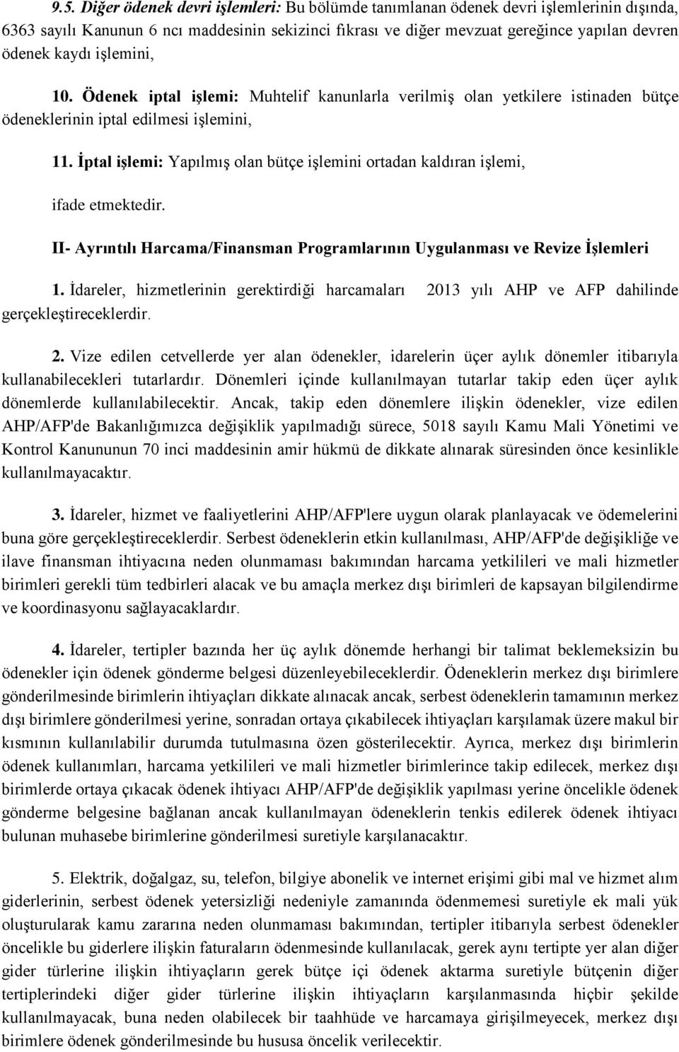 İptal işlemi: Yapılmış olan bütçe işlemini ortadan kaldıran işlemi, ifade etmektedir. II- Ayrıntılı Harcama/Finansman Programlarının Uygulanması ve Revize İşlemleri 1.