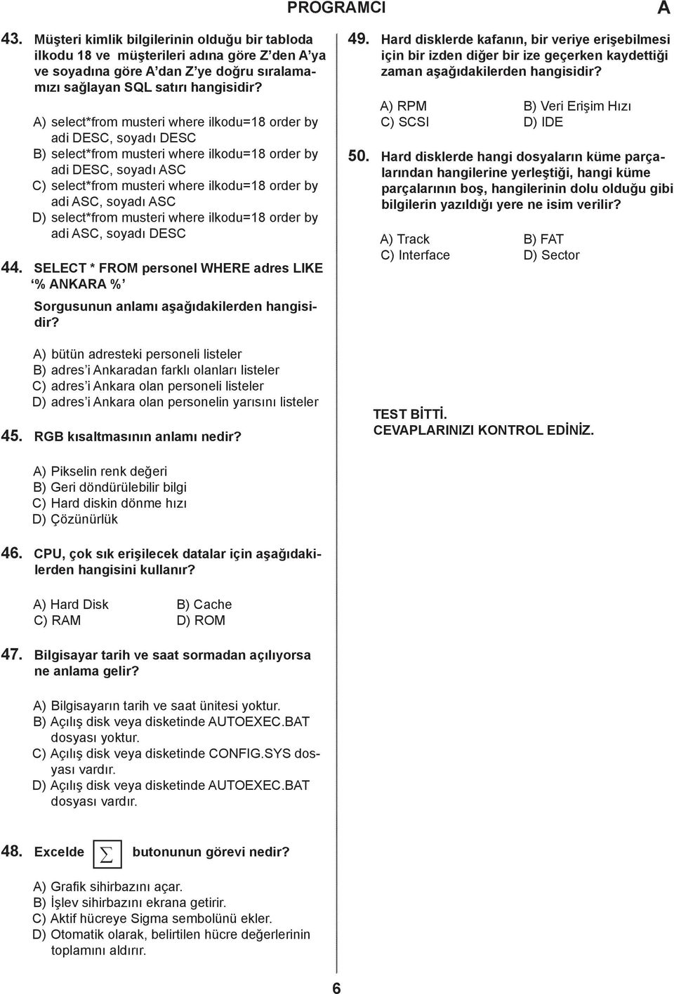 select*from musteri where ilkodu=18 order by adi S, soyadı ES SELET * FROM personel WHERE adres LIKE % NKR % Sorgusunun anlamı aşağıdakilerden hangisidir? PROGRMI 49.