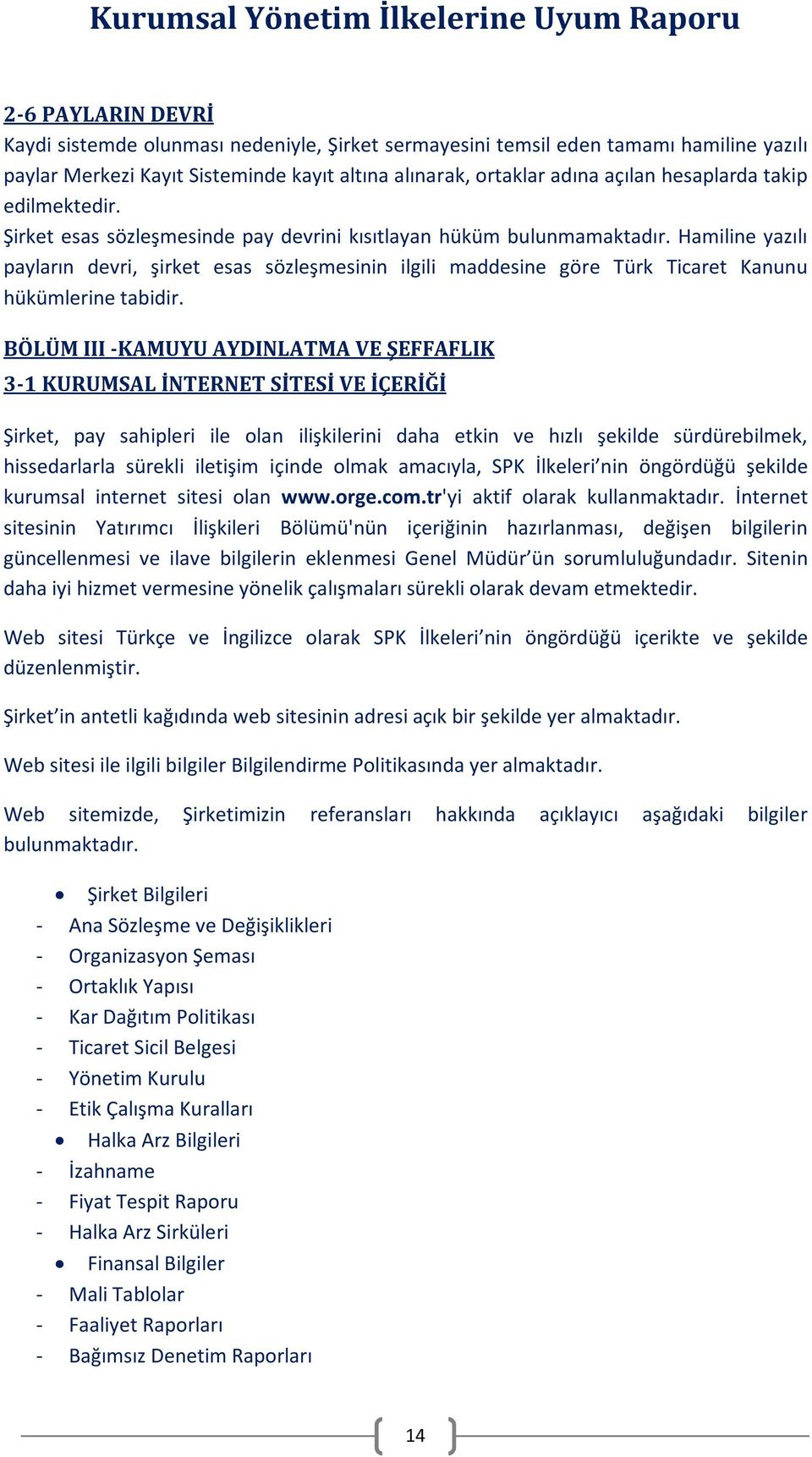 Hamiline yazılı payların devri, şirket esas sözleşmesinin ilgili maddesine göre Türk Ticaret Kanunu hükümlerine tabidir.