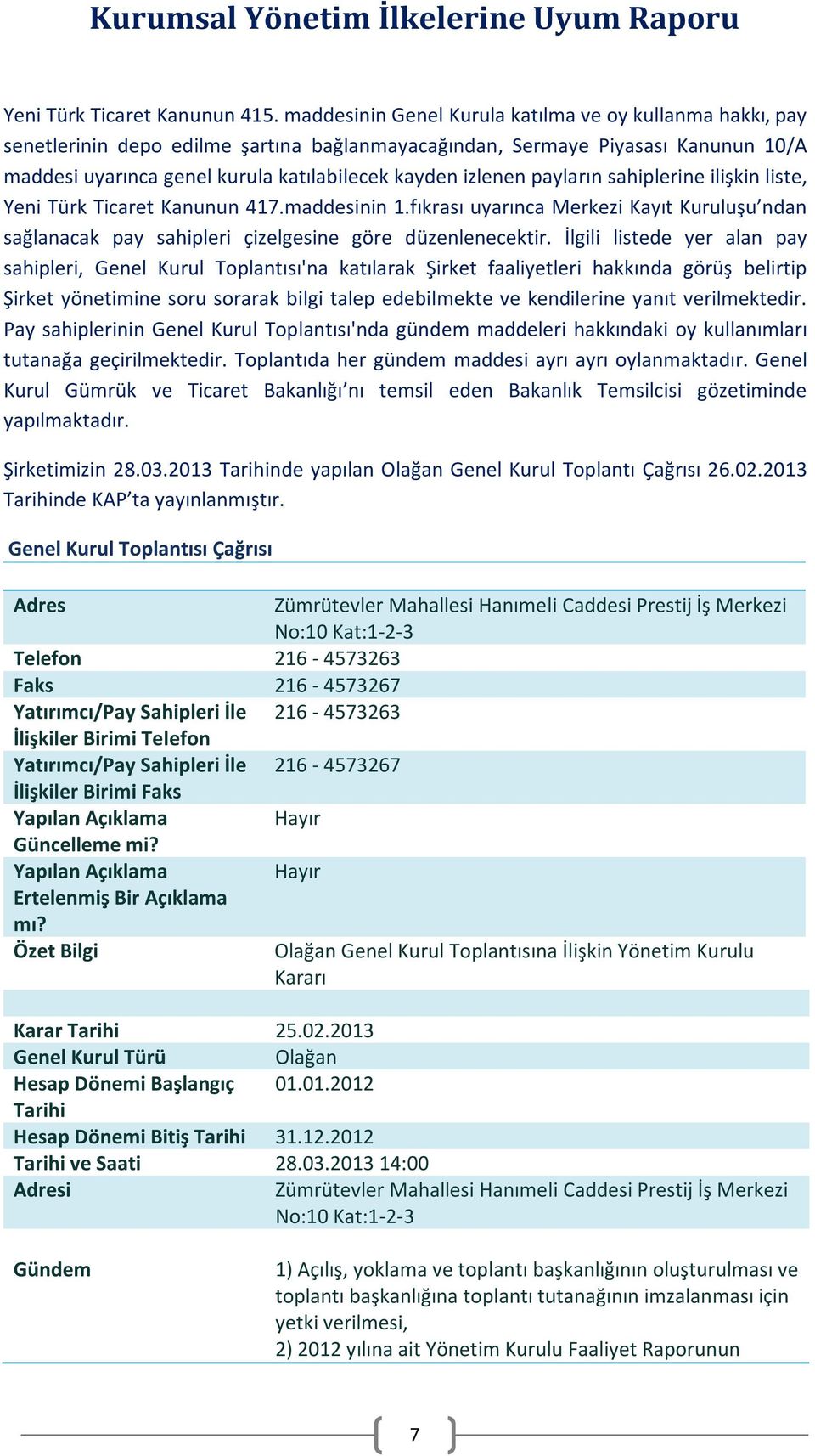 payların sahiplerine ilişkin liste, Yeni Türk Ticaret Kanunun 417.maddesinin 1.fıkrası uyarınca Merkezi Kayıt Kuruluşu ndan sağlanacak pay sahipleri çizelgesine göre düzenlenecektir.