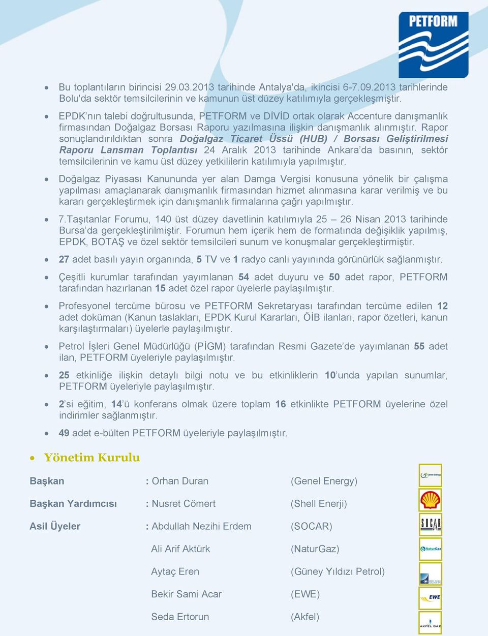 Rapor sonuçlandırıldıktan sonra Doğalgaz Ticaret Üssü (HUB) / Borsası Geliştirilmesi Raporu Lansman Toplantısı 24 Aralık 2013 tarihinde Ankara da basının, sektör temsilcilerinin ve kamu üst düzey