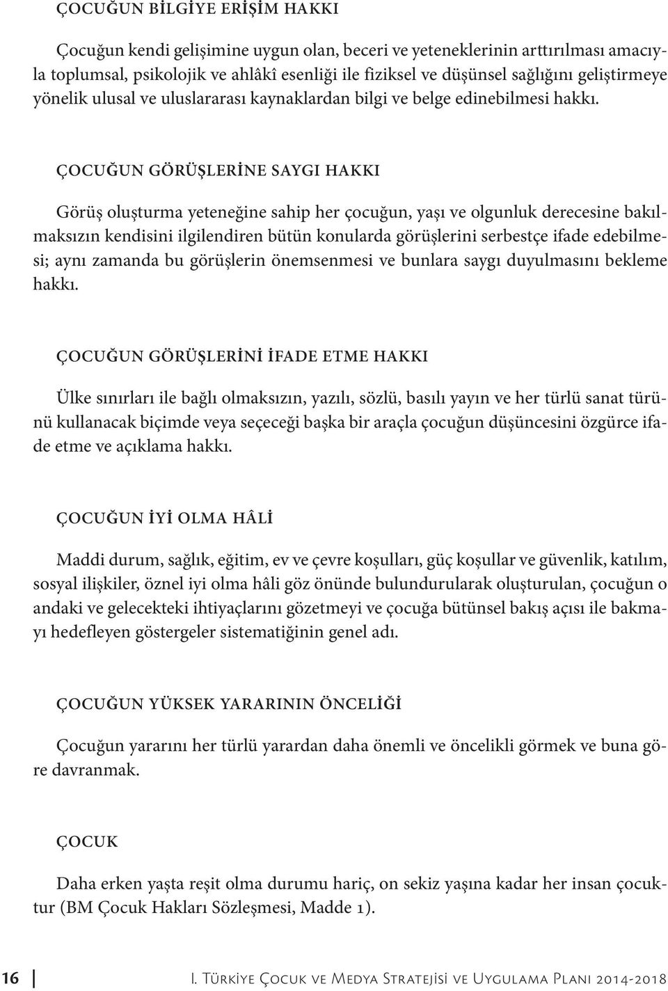 ÇOCUĞUN GÖRÜŞLERİNE SAYGI HAKKI Görüş oluşturma yeteneğine sahip her çocuğun, yaşı ve olgunluk derecesine bakılmaksızın kendisini ilgilendiren bütün konularda görüşlerini serbestçe ifade edebilmesi;