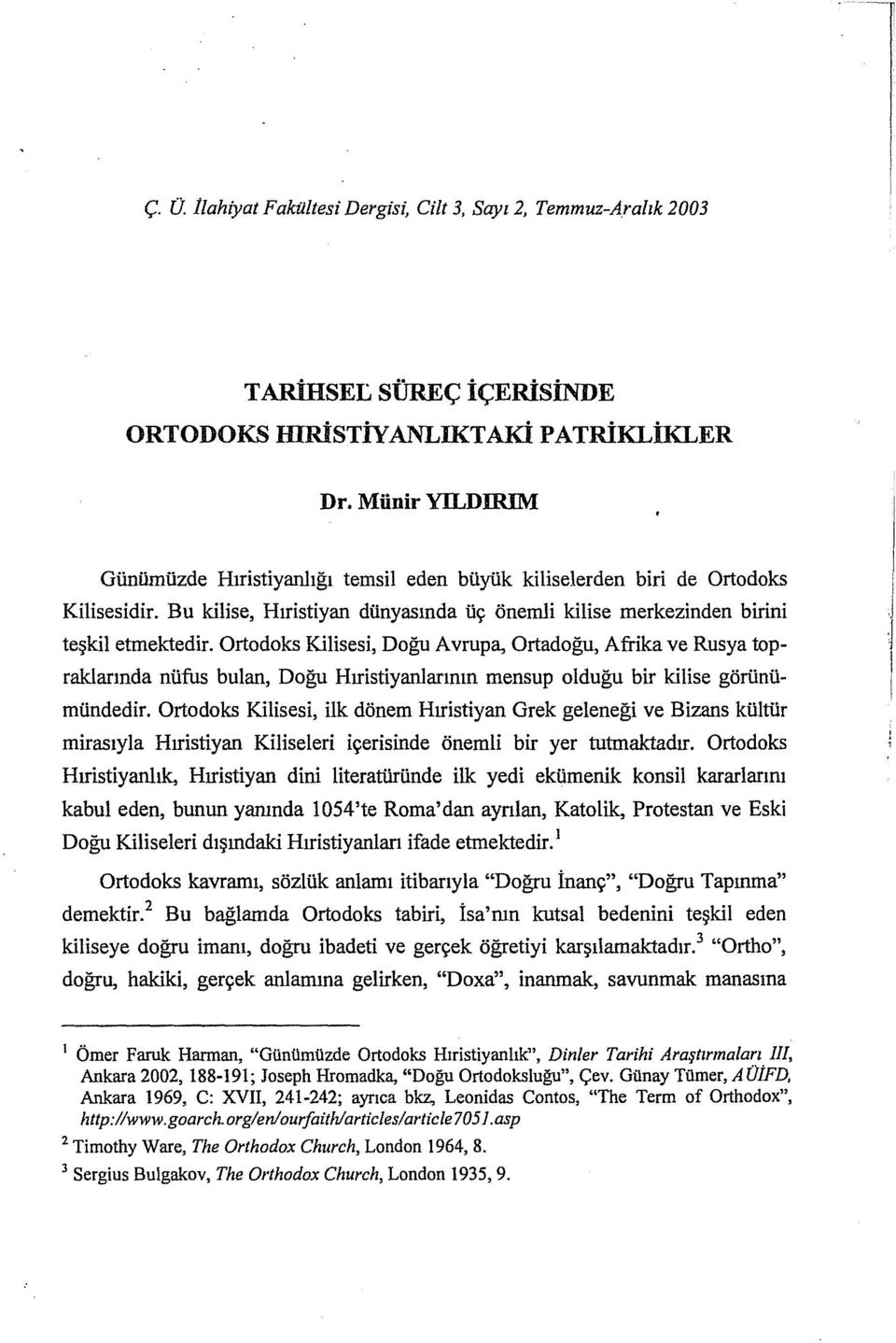 Ortodoks Kilisesi, Doğu Avrupa, Ortadoğu, Afrika ve Rusya topraklarında nüfus bulan, Doğu Hıristiyanlarının mensup olduğu bir kilise görünümündedir.