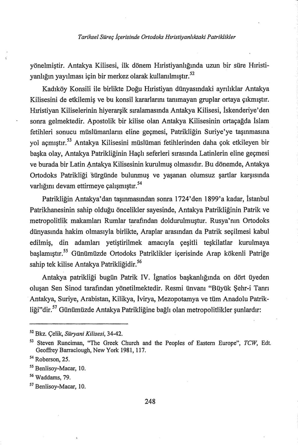 52 Kadıköy Konsili ile birlikte Doğu Hıristiyan dünyasındaki ayrılıklar Antakya Kilisesini de etkilemiş ve bu konsil kararlarını tanımayan gruplar ortaya çıkmıştır.