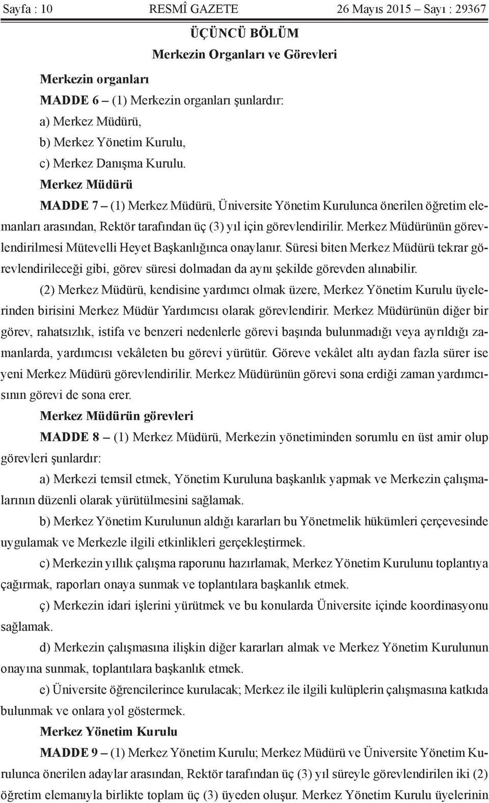 Merkez Müdürünün görevlendirilmesi Mütevelli Heyet Başkanlığınca onaylanır. Süresi biten Merkez Müdürü tekrar görevlendirileceği gibi, görev süresi dolmadan da aynı şekilde görevden alınabilir.