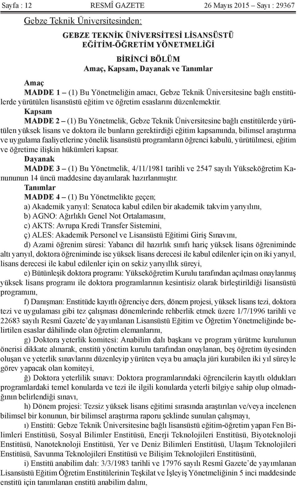 Kapsam MADDE 2 (1) Bu Yönetmelik, Gebze Teknik Üniversitesine bağlı enstitülerde yürütülen yüksek lisans ve doktora ile bunların gerektirdiği eğitim kapsamında, bilimsel araştırma ve uygulama