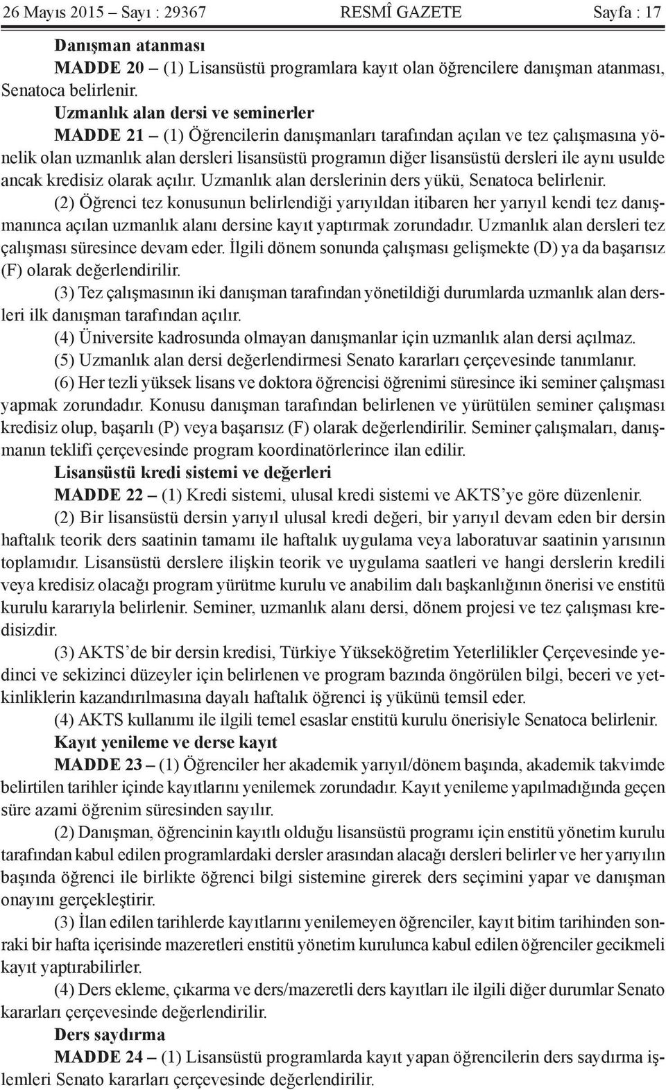 aynı usulde ancak kredisiz olarak açılır. Uzmanlık alan derslerinin ders yükü, Senatoca belirlenir.