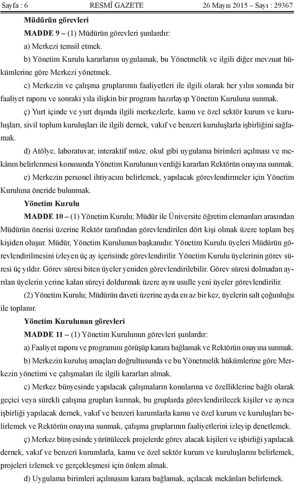 c) Merkezin ve çalışma gruplarının faaliyetleri ile ilgili olarak her yılın sonunda bir faaliyet raporu ve sonraki yıla ilişkin bir program hazırlayıp Yönetim Kuruluna sunmak.