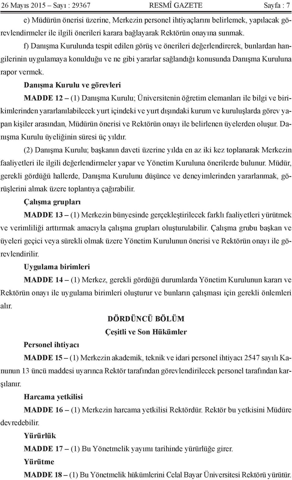 f) Danışma Kurulunda tespit edilen görüş ve önerileri değerlendirerek, bunlardan hangilerinin uygulamaya konulduğu ve ne gibi yararlar sağlandığı konusunda Danışma Kuruluna rapor vermek.