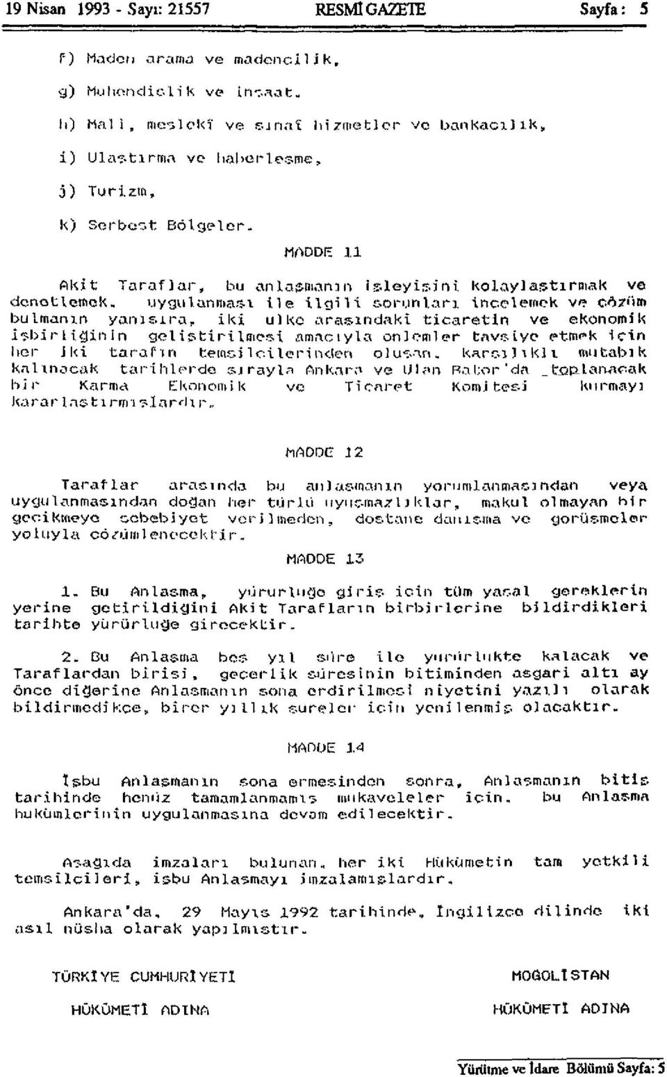 uygulanması ile ilgili sorunları incelemek ve çözüm bulmanın yanısıra, iki ülke arasındaki ticaretin ve ekonomik işbirliğinin geliştirilmesi amacıyla önlemler tavsiye etmek için her iki tarafın