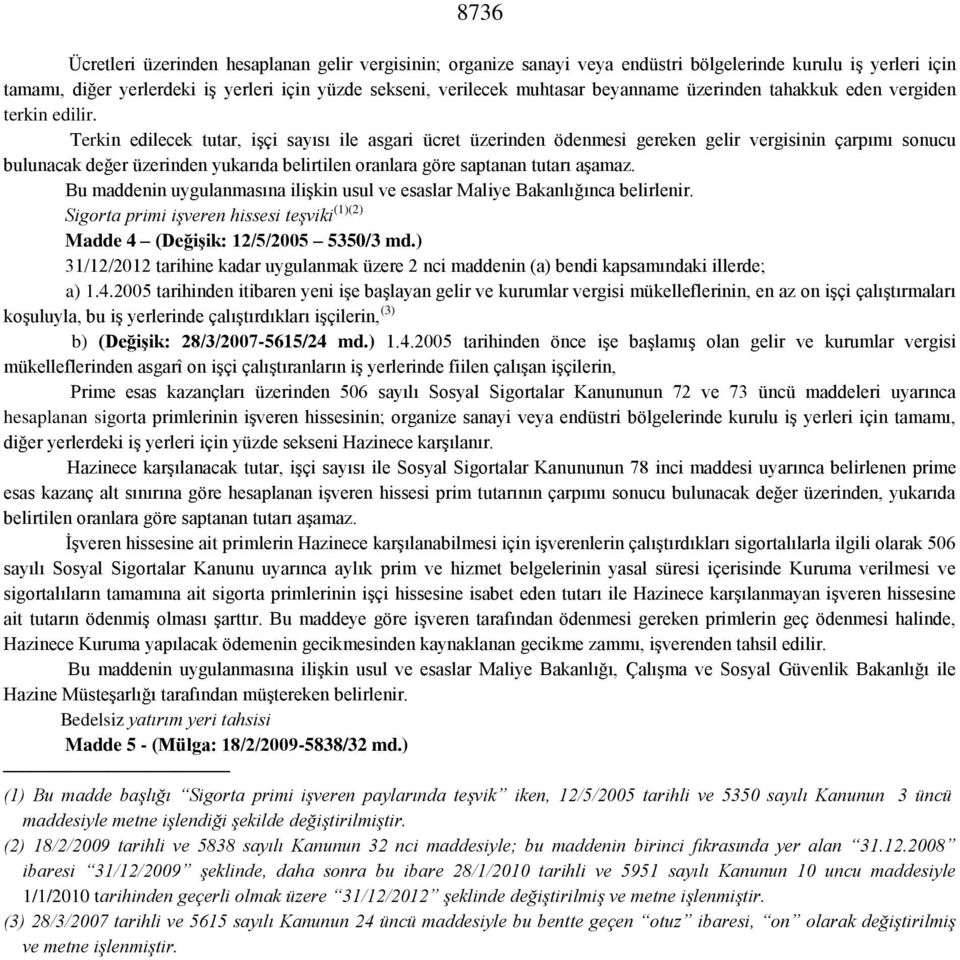 Terkin edilecek tutar, işçi sayısı ile asgari ücret üzerinden ödenmesi gereken gelir vergisinin çarpımı sonucu bulunacak değer üzerinden yukarıda belirtilen oranlara göre saptanan tutarı aşamaz.