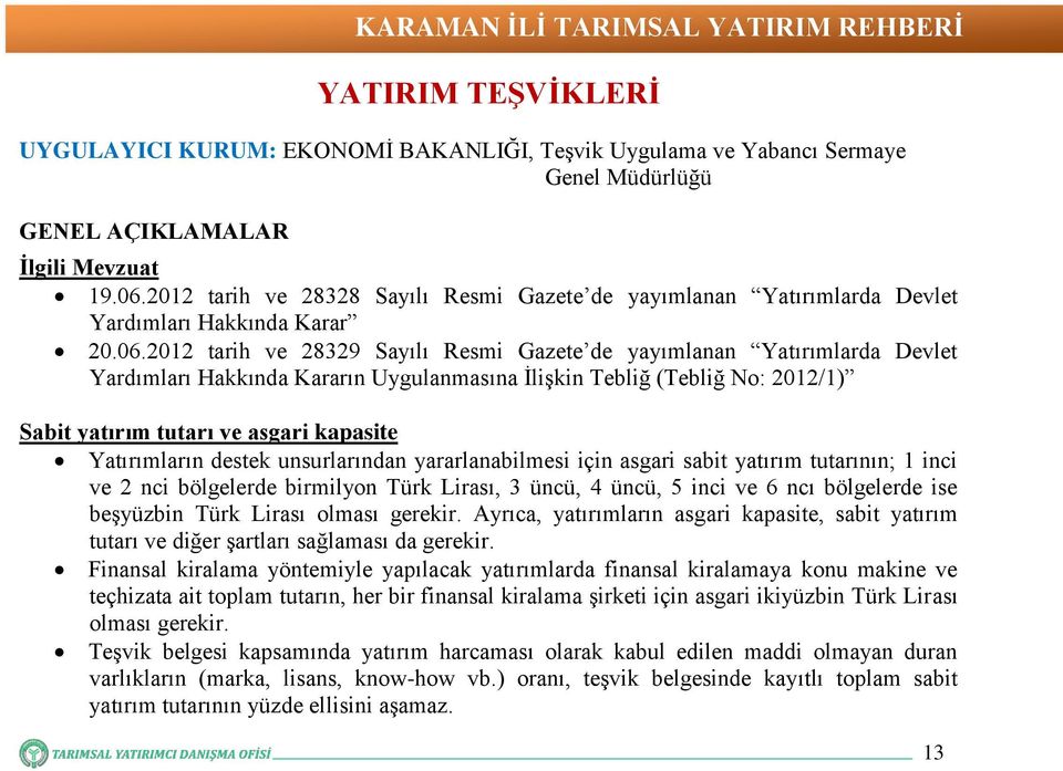 2012 tarih ve 28329 Sayılı Resmi Gazete de yayımlanan Yatırımlarda Devlet Yardımları Hakkında Kararın Uygulanmasına İlişkin Tebliğ (Tebliğ No: 2012/1) Sabit yatırım tutarı ve asgari kapasite