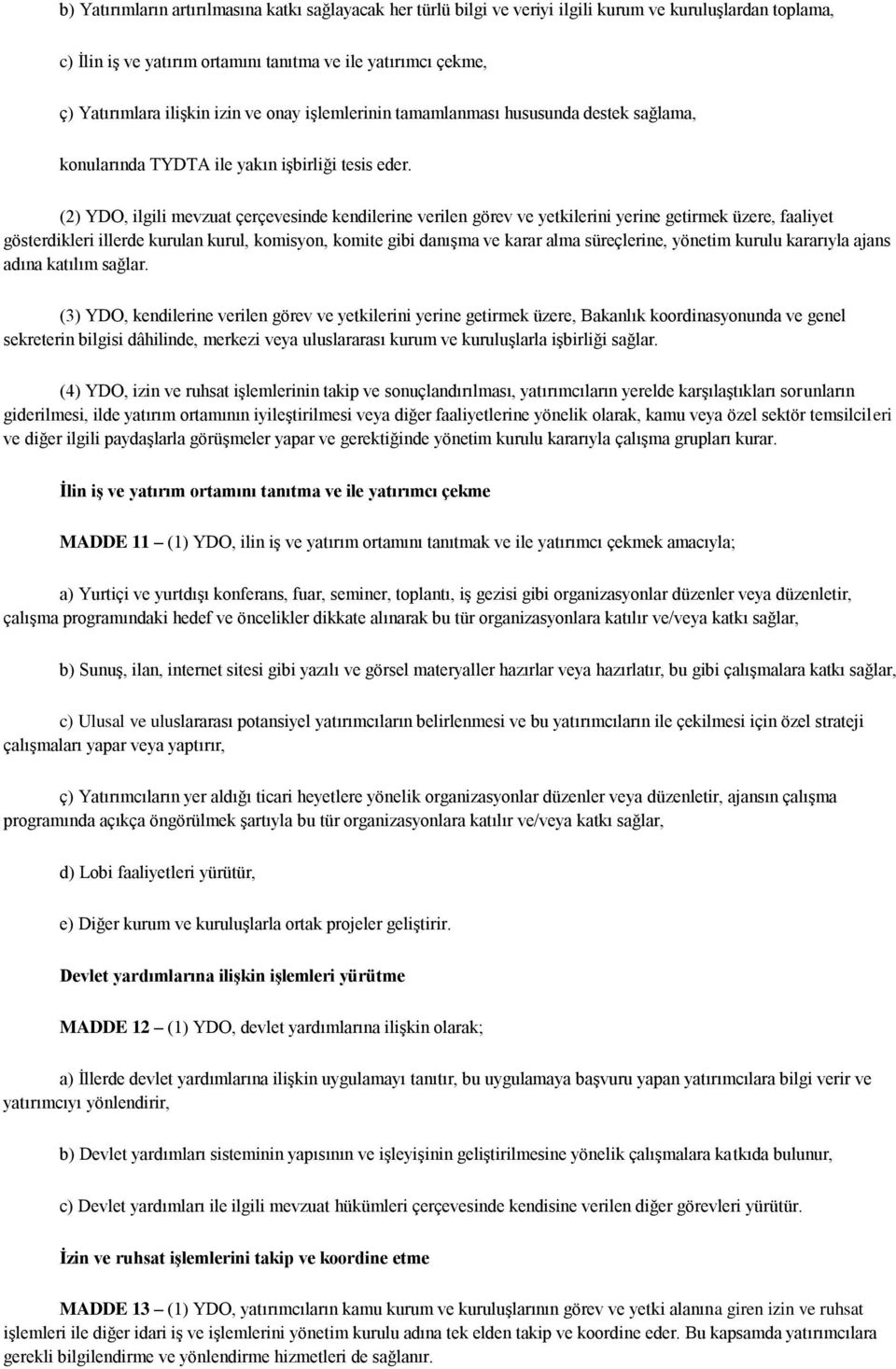 (2) YDO, ilgili mevzuat çerçevesinde kendilerine verilen görev ve yetkilerini yerine getirmek üzere, faaliyet gösterdikleri illerde kurulan kurul, komisyon, komite gibi danışma ve karar alma