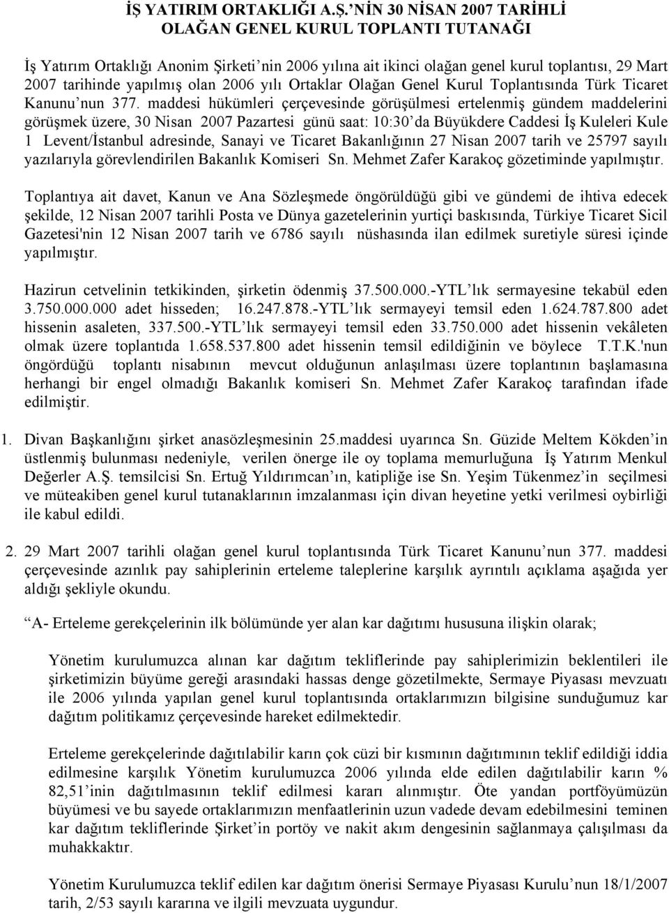 maddesi hükümleri çerçevesinde görüşülmesi ertelenmiş gündem maddelerini görüşmek üzere, 30 Nisan 2007 Pazartesi günü saat: 10:30 da Büyükdere Caddesi İş Kuleleri Kule 1 Levent/İstanbul adresinde,