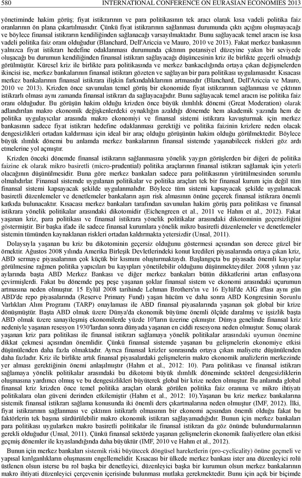 Bunu sağlayacak emel aracın ise kısa vadeli poliika faiz oranı olduğudur (Blanchard, Dell'Ariccia ve Mauro, 2010 ve 2013).