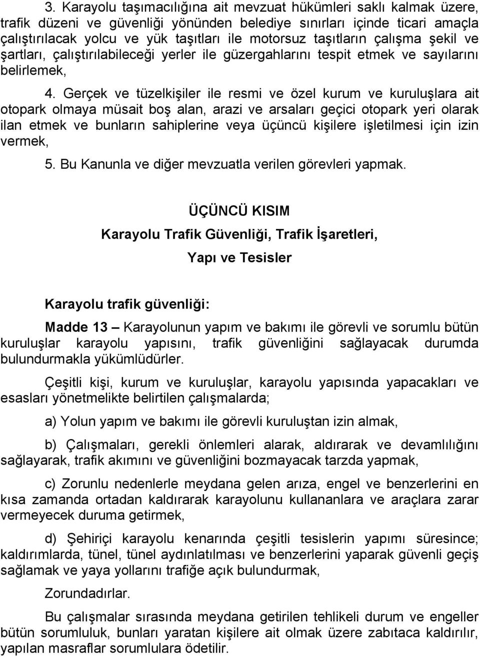 Gerçek ve tüzelkişiler ile resmi ve özel kurum ve kuruluşlara ait otopark olmaya müsait boş alan, arazi ve arsaları geçici otopark yeri olarak ilan etmek ve bunların sahiplerine veya üçüncü kişilere