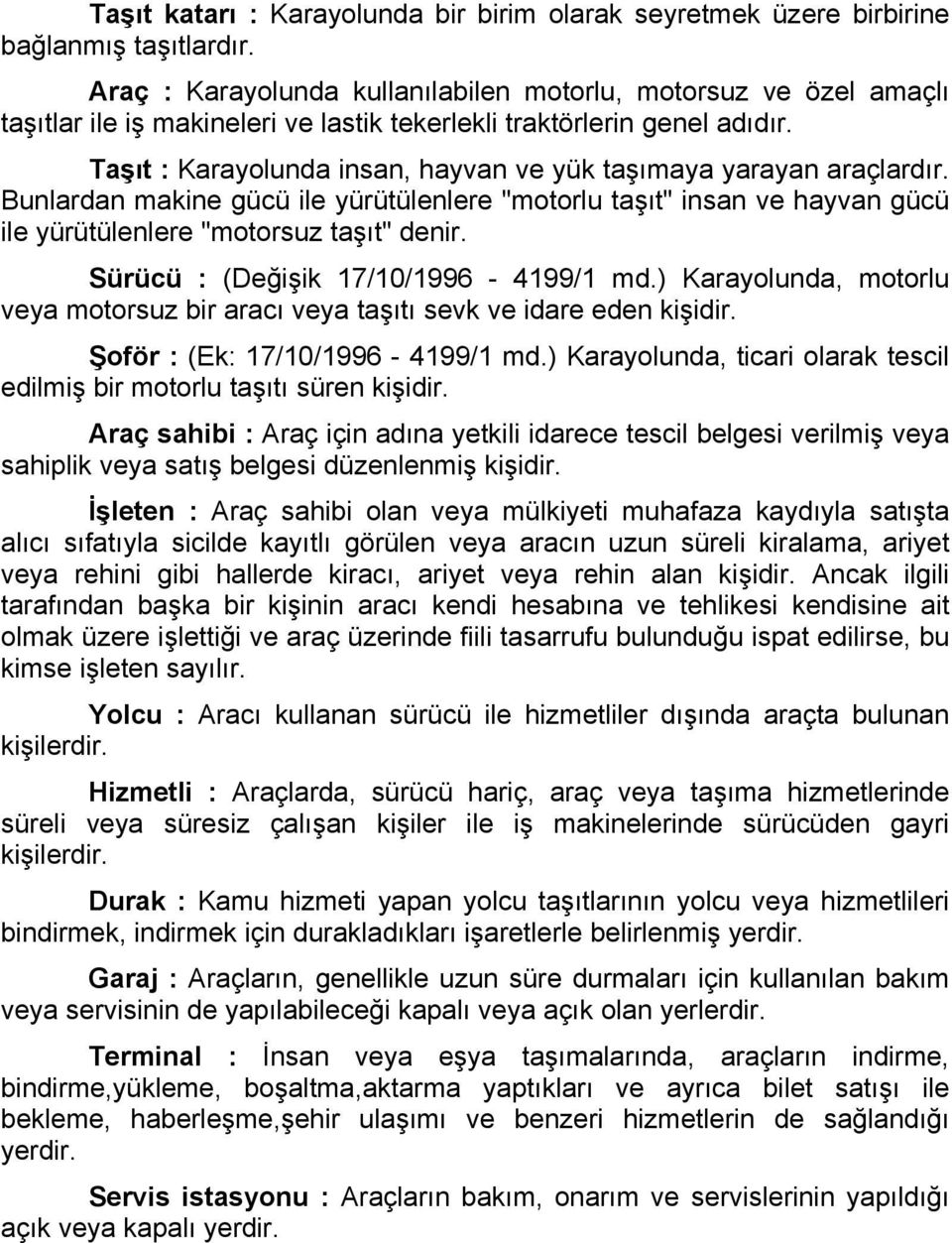 Taşıt : Karayolunda insan, hayvan ve yük taşımaya yarayan araçlardır. Bunlardan makine gücü ile yürütülenlere "motorlu taşıt" insan ve hayvan gücü ile yürütülenlere "motorsuz taşıt" denir.