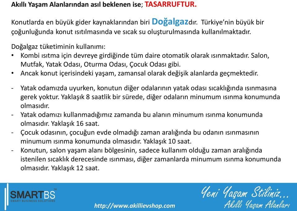 Doğalgaz tüketiminin kullanımı: Kombi ısıtma için devreye girdiğinde tüm daire otomatik olarak ısınmaktadır. Salon, Mutfak, Yatak Odası, Oturma Odası, Çocuk Odası gibi.