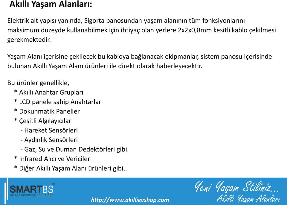 Yaşam Alanı içerisine çekilecek bu kabloya bağlanacak ekipmanlar, sistem panosu içerisinde bulunan Akıllı Yaşam Alanı ürünleri ile direkt olarak