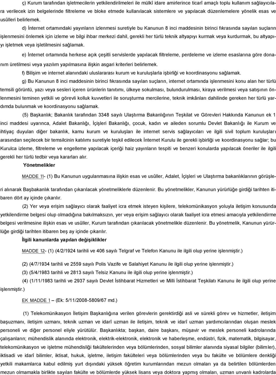 d) İnternet ortamındaki yayınların izlenmesi suretiyle bu Kanunun 8 inci maddesinin birinci fıkrasında sayılan suçların işlenmesini önlemek için izleme ve bilgi ihbar merkezi dahil, gerekli her türlü