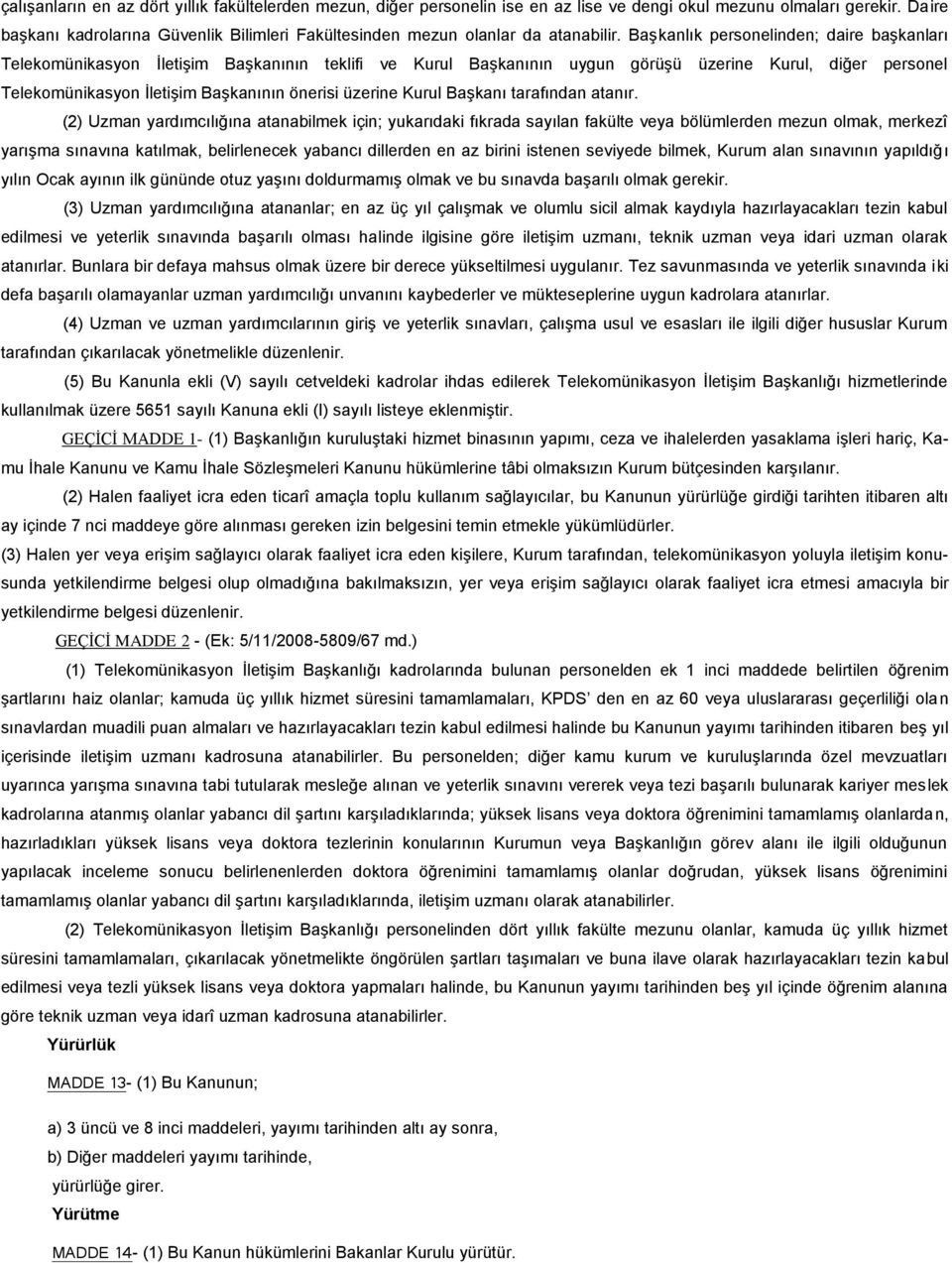 Başkanlık personelinden; daire başkanları Telekomünikasyon İletişim Başkanının teklifi ve Kurul Başkanının uygun görüşü üzerine Kurul, diğer personel Telekomünikasyon İletişim Başkanının önerisi