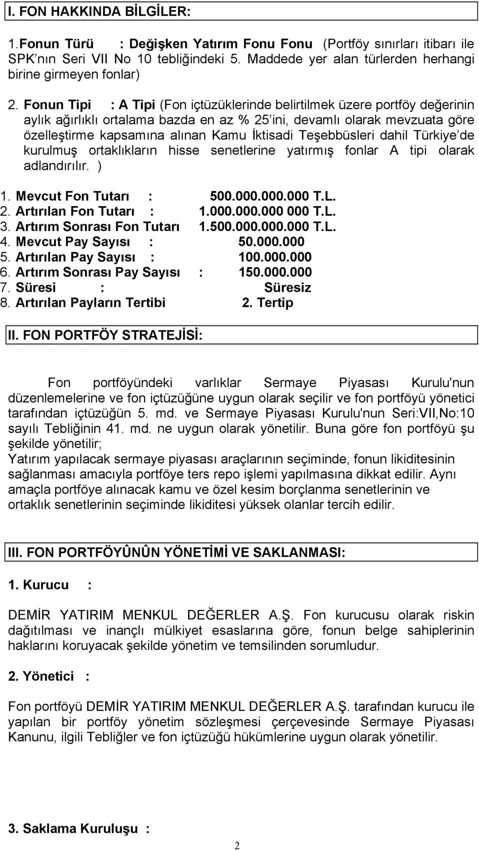 Teşebbüsleri dahil Türkiye de kurulmuş ortaklıkların hisse senetlerine yatırmış fonlar A tipi olarak adlandırılır. ) 1. Mevcut Fon Tutarı : 500.000.000.000 T.L. 2. Artırılan Fon Tutarı : 1.000.000.000 000 T.