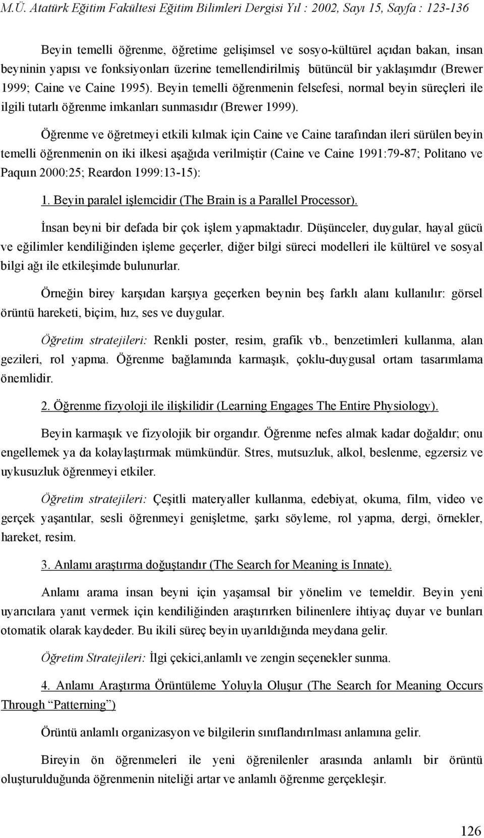 Öğrenme ve öğretmeyi etkili kılmak için Caine ve Caine tarafından ileri sürülen beyin temelli öğrenmenin on iki ilkesi aşağıda verilmiştir (Caine ve Caine 1991:79-87; Politano ve Paquın 2000:25;