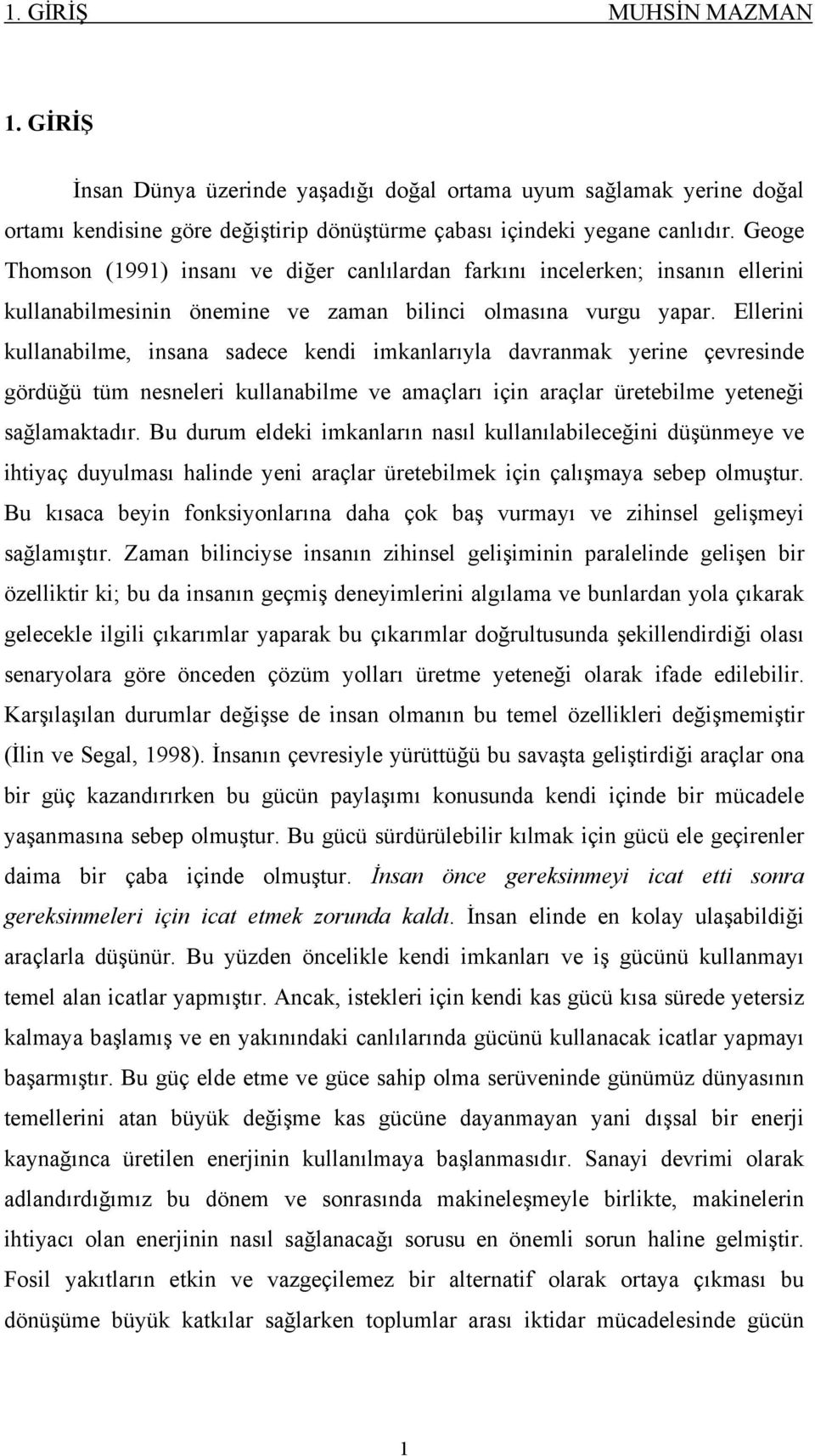 Ellerini kullanabilme, insana sadece kendi imkanlarıyla davranmak yerine çevresinde gördüğü tüm nesneleri kullanabilme ve amaçları için araçlar üretebilme yeteneği sağlamaktadır.