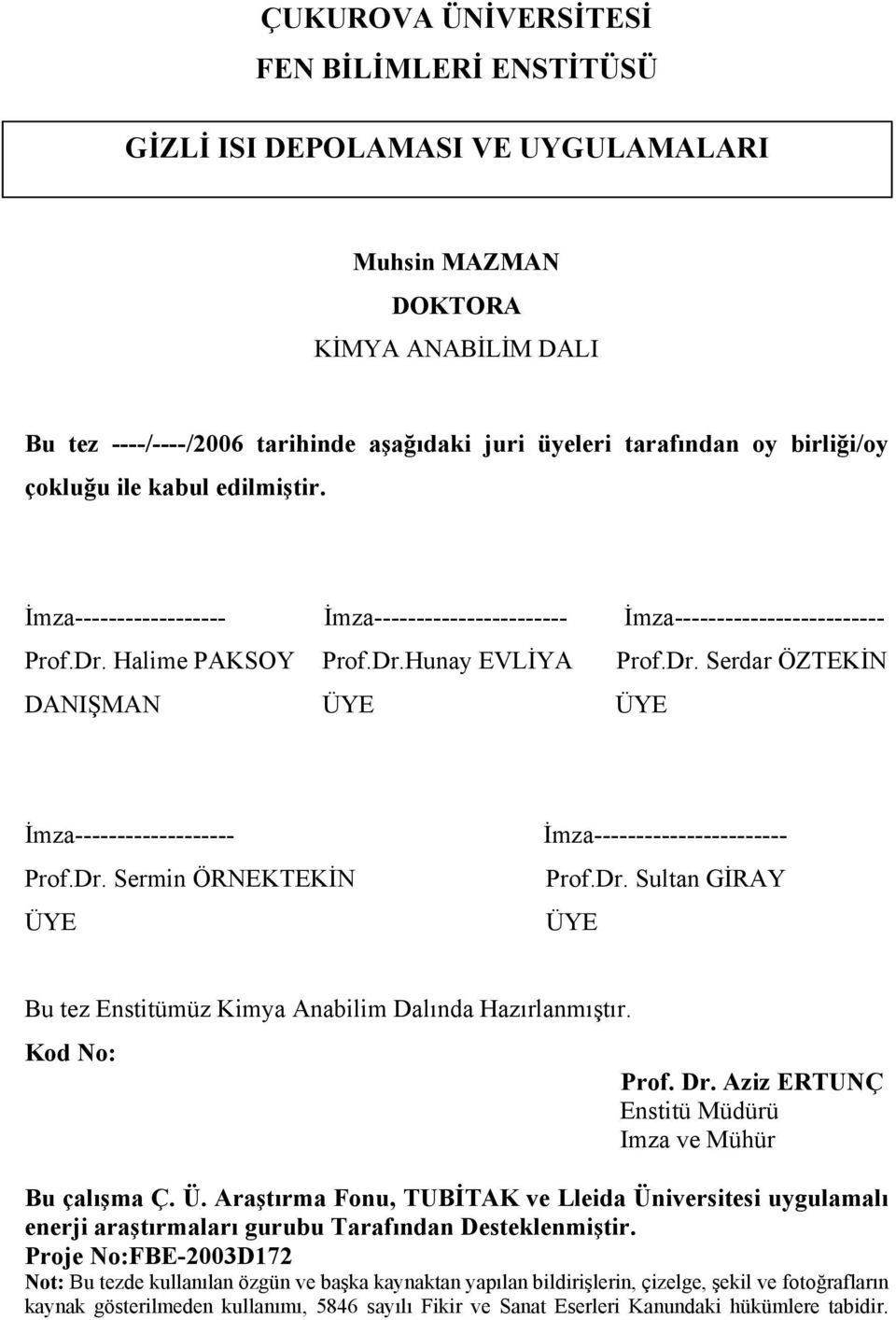 Dr. Sermin ÖRNEKTEKİN ÜYE İmza----------------------- Prof.Dr. Sultan GİRAY ÜYE Bu tez Enstitümüz Kimya Anabilim Dalında Hazırlanmıştır. Kod No: Prof. Dr.