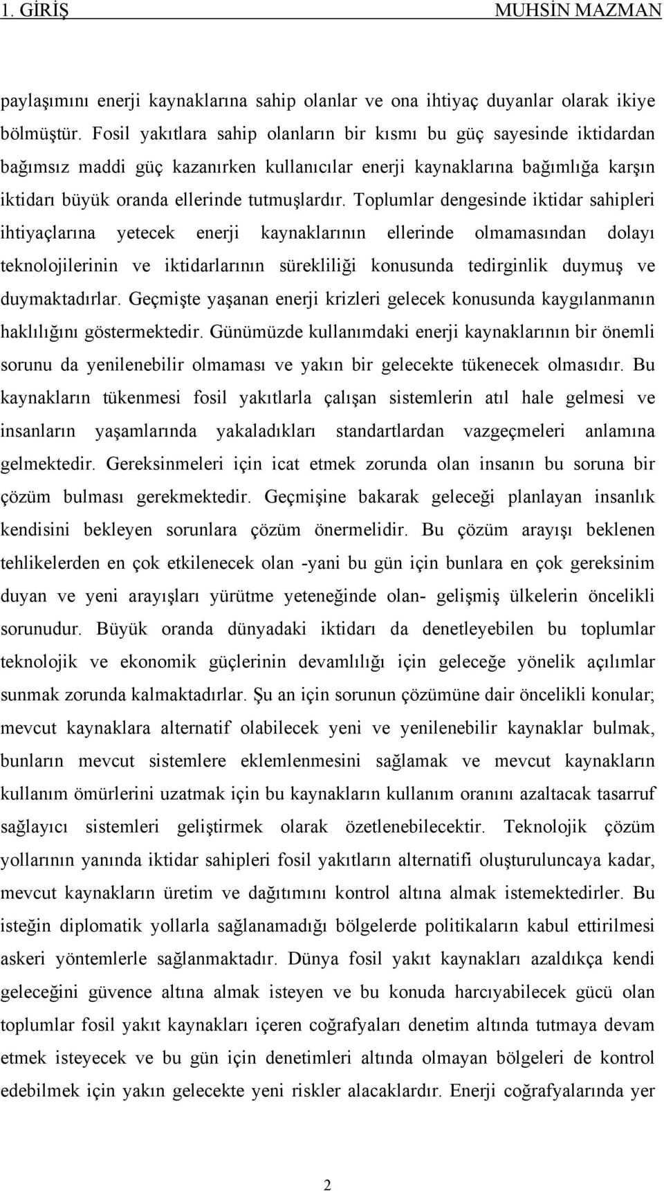 Toplumlar dengesinde iktidar sahipleri ihtiyaçlarına yetecek enerji kaynaklarının ellerinde olmamasından dolayı teknolojilerinin ve iktidarlarının sürekliliği konusunda tedirginlik duymuş ve