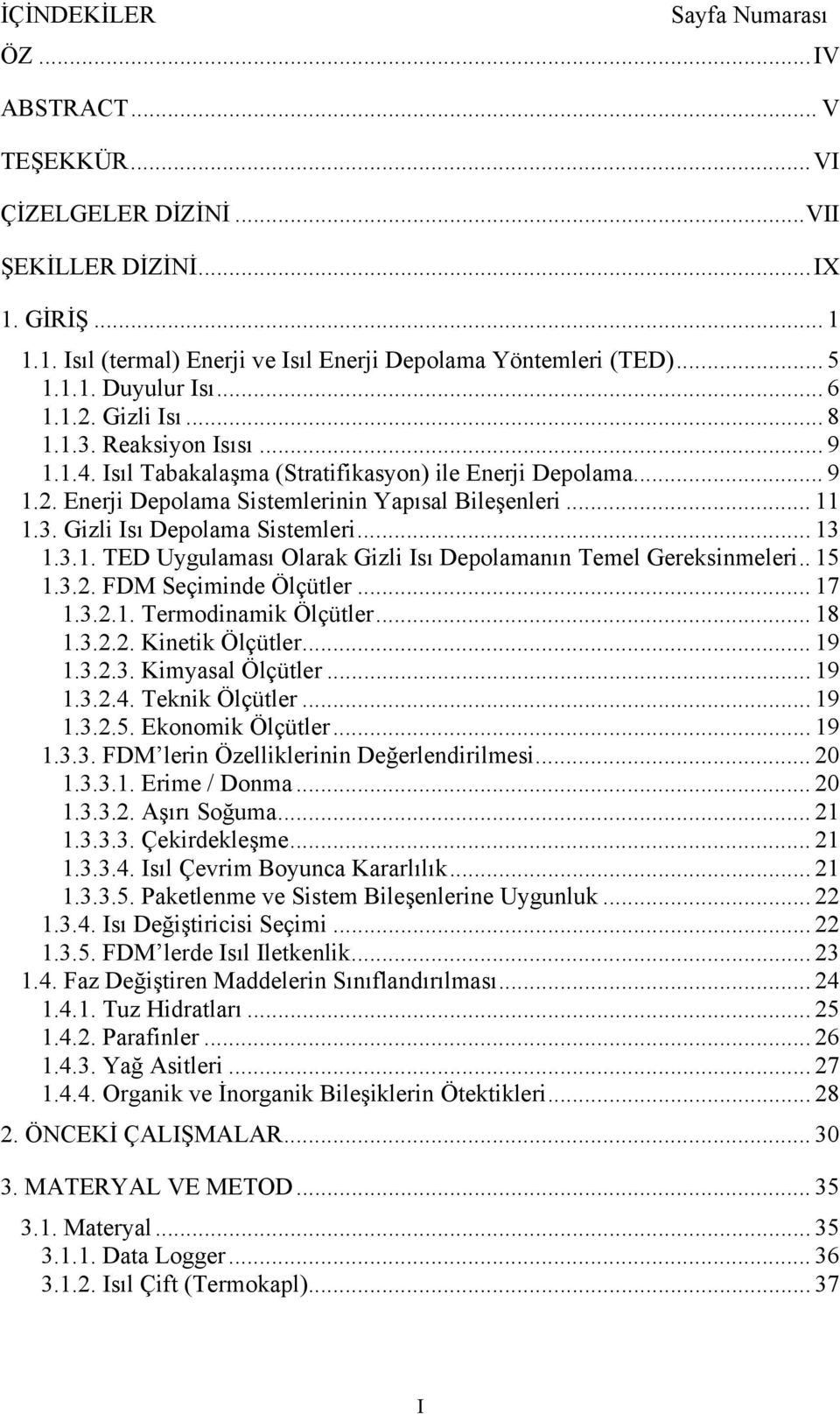 .. 13 1.3.1. TED Uygulaması Olarak Gizli Isı Depolamanın Temel Gereksinmeleri.. 15 1.3.2. FDM Seçiminde Ölçütler... 17 1.3.2.1. Termodinamik Ölçütler... 18 1.3.2.2. Kinetik Ölçütler... 19 1.3.2.3. Kimyasal Ölçütler.