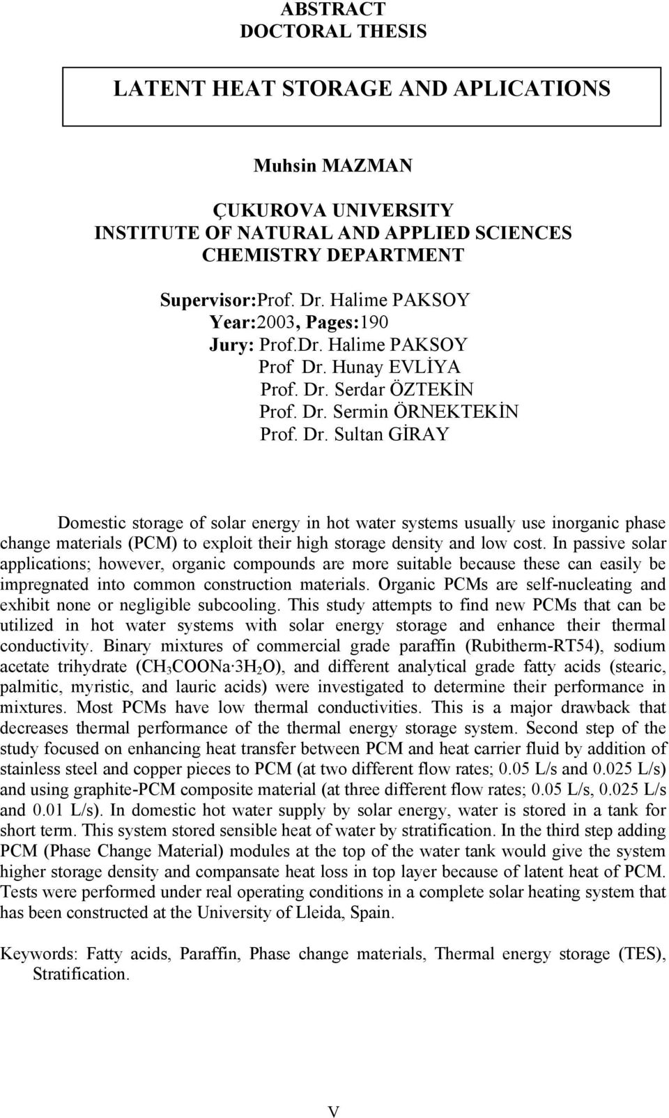 Hunay EVLİYA Prof. Dr. Serdar ÖZTEKİN Prof. Dr. Sermin ÖRNEKTEKİN Prof. Dr. Sultan GİRAY Domestic storage of solar energy in hot water systems usually use inorganic phase change materials (PCM) to exploit their high storage density and low cost.