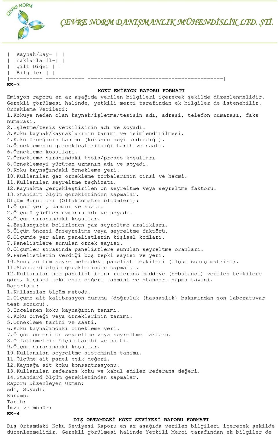 Kokuya neden olan kaynak/işletme/tesisin adı, adresi, telefon numarası, faks numarası. 2.İşletme/tesis yetkilisinin adı ve soyadı. 3.Koku kaynak/kaynaklarının tanımı ve isimlendirilmesi. 4.