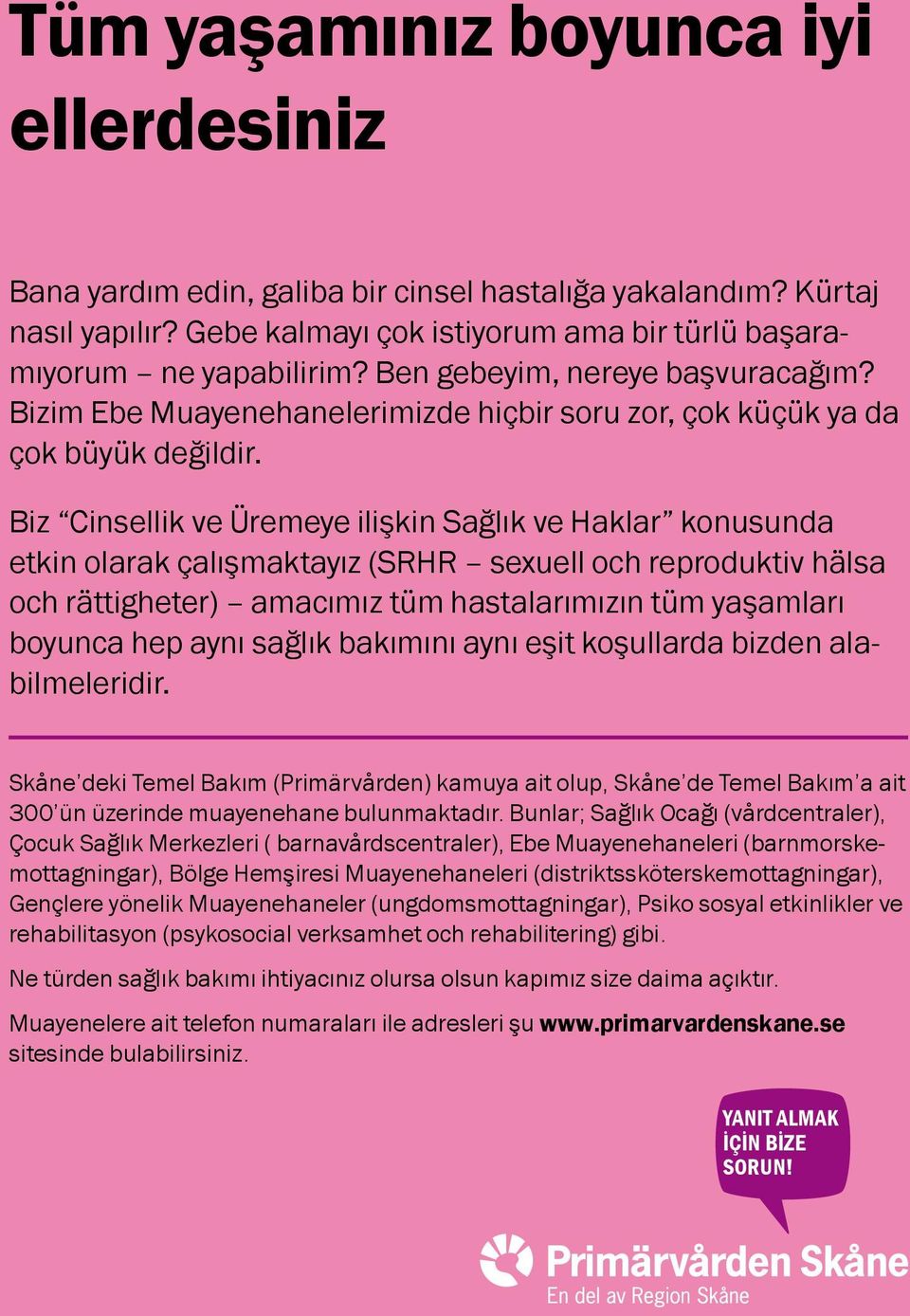 Biz Cinsellik ve Üremeye ilişkin Sağlık ve Haklar konusunda etkin olarak çalışmaktayız (SRHR sexuell och reproduktiv hälsa och rättigheter) amacımız tüm hastalarımızın tüm yaşamları boyunca hep aynı