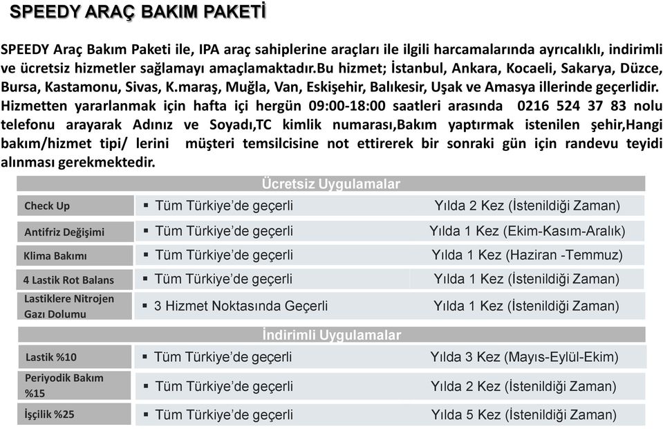 Hizmetten yararlanmak için hafta içi hergün 09:00-18:00 saatleri arasında 0216 524 37 83 nolu telefonu arayarak Adınız ve Soyadı,TC kimlik numarası,bakım yaptırmak istenilen şehir,hangi bakım/hizmet