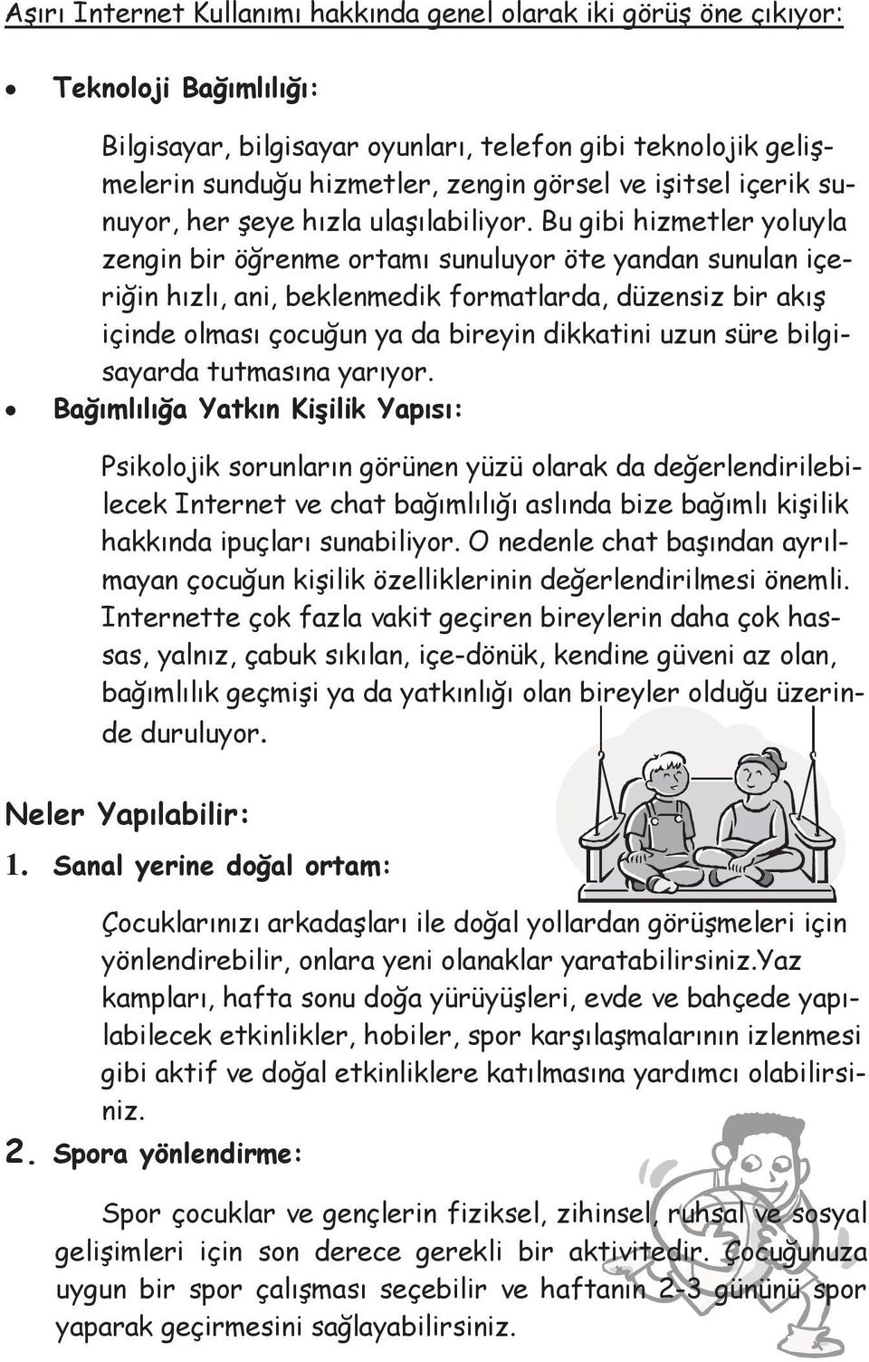 Bu gibi hizmetler yoluyla zengin bir öğrenme ortamı sunuluyor öte yandan sunulan içeriğin hızlı, ani, beklenmedik formatlarda, düzensiz bir akış içinde olması çocuğun ya da bireyin dikkatini uzun