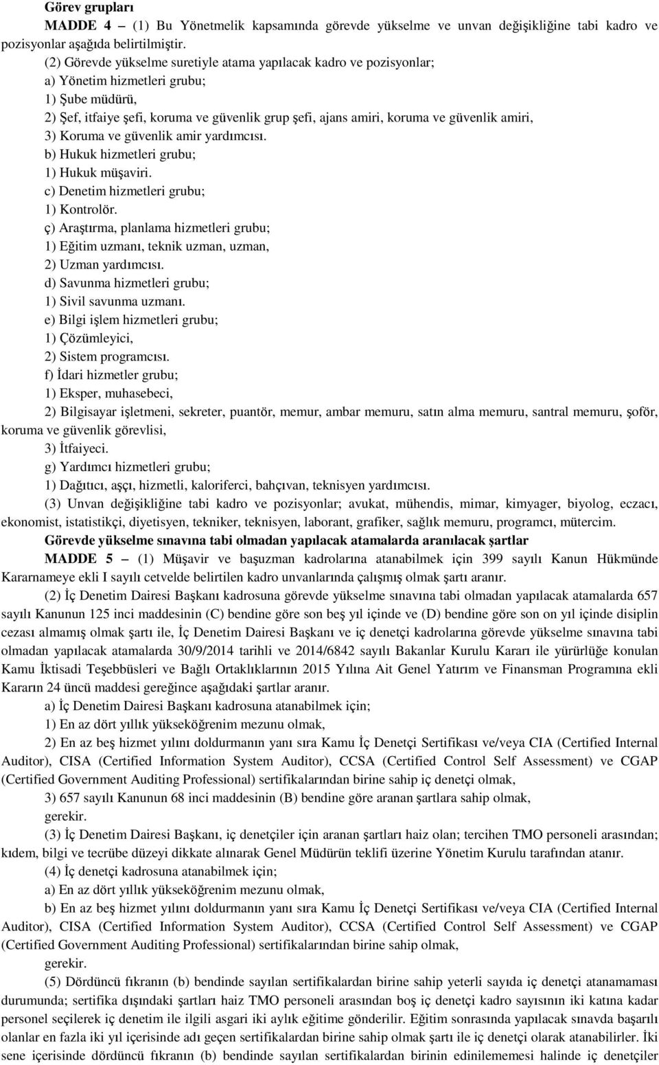 amiri, 3) Koruma ve güvenlik amir yardımcısı. b) Hukuk hizmetleri grubu; 1) Hukuk müşaviri. c) Denetim hizmetleri grubu; 1) Kontrolör.