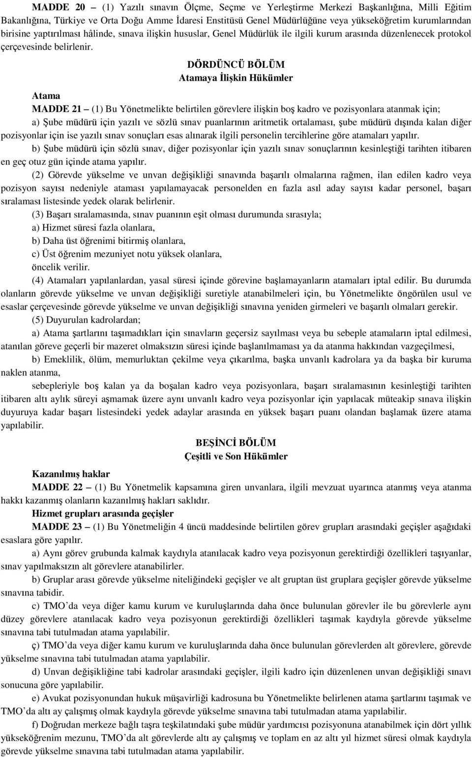 DÖRDÜNCÜ BÖLÜM Atamaya ĠliĢkin Hükümler Atama MADDE 21 (1) Bu Yönetmelikte belirtilen görevlere ilişkin boş kadro ve pozisyonlara atanmak için; a) Şube müdürü için yazılı ve sözlü sınav puanlarının