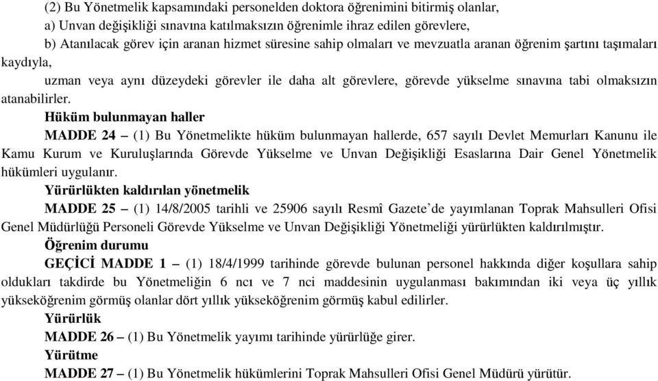 Hüküm bulunmayan haller MADDE 24 (1) Bu Yönetmelikte hüküm bulunmayan hallerde, 657 sayılı Devlet Memurları Kanunu ile Kamu Kurum ve Kuruluşlarında Görevde Yükselme ve Unvan Değişikliği Esaslarına